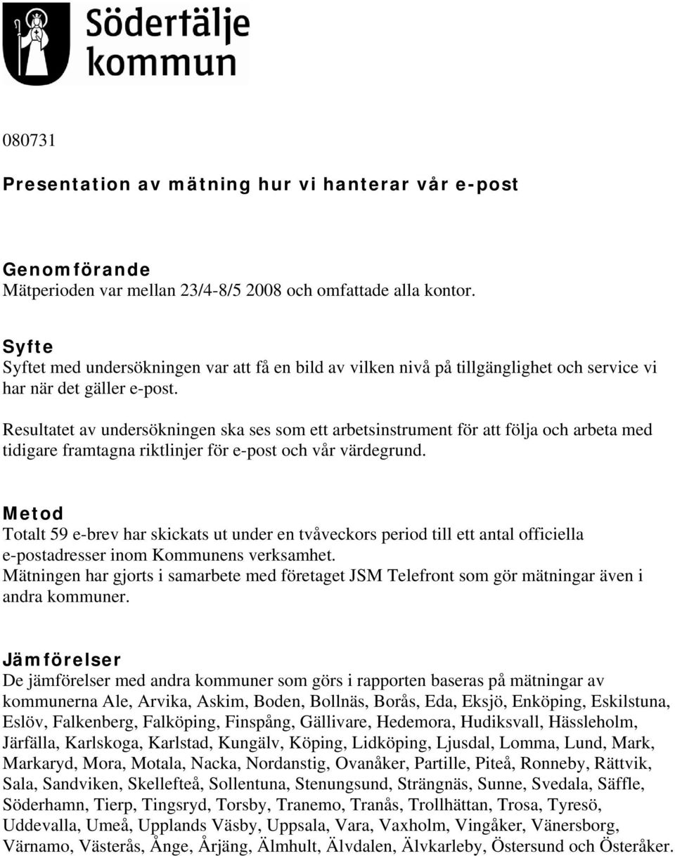 Resultatet av undersökningen ska ses som ett arbetsinstrument för att följa och arbeta med tidigare framtagna riktlinjer för e-post och vår värdegrund.