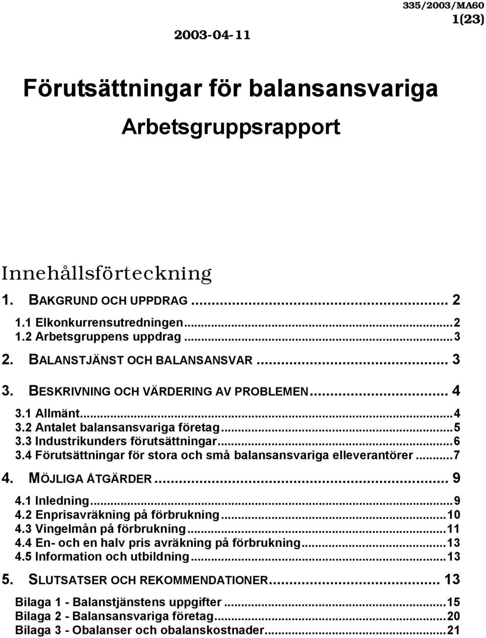 4 Förutsättningar för stora och små balansansvariga elleverantörer...7 4. MÖJLIGA ÅTGÄRDER... 9 4.1 Inledning...9 4.2 Enprisavräkning på förbrukning...10 4.3 Vingelmån på förbrukning...11 4.