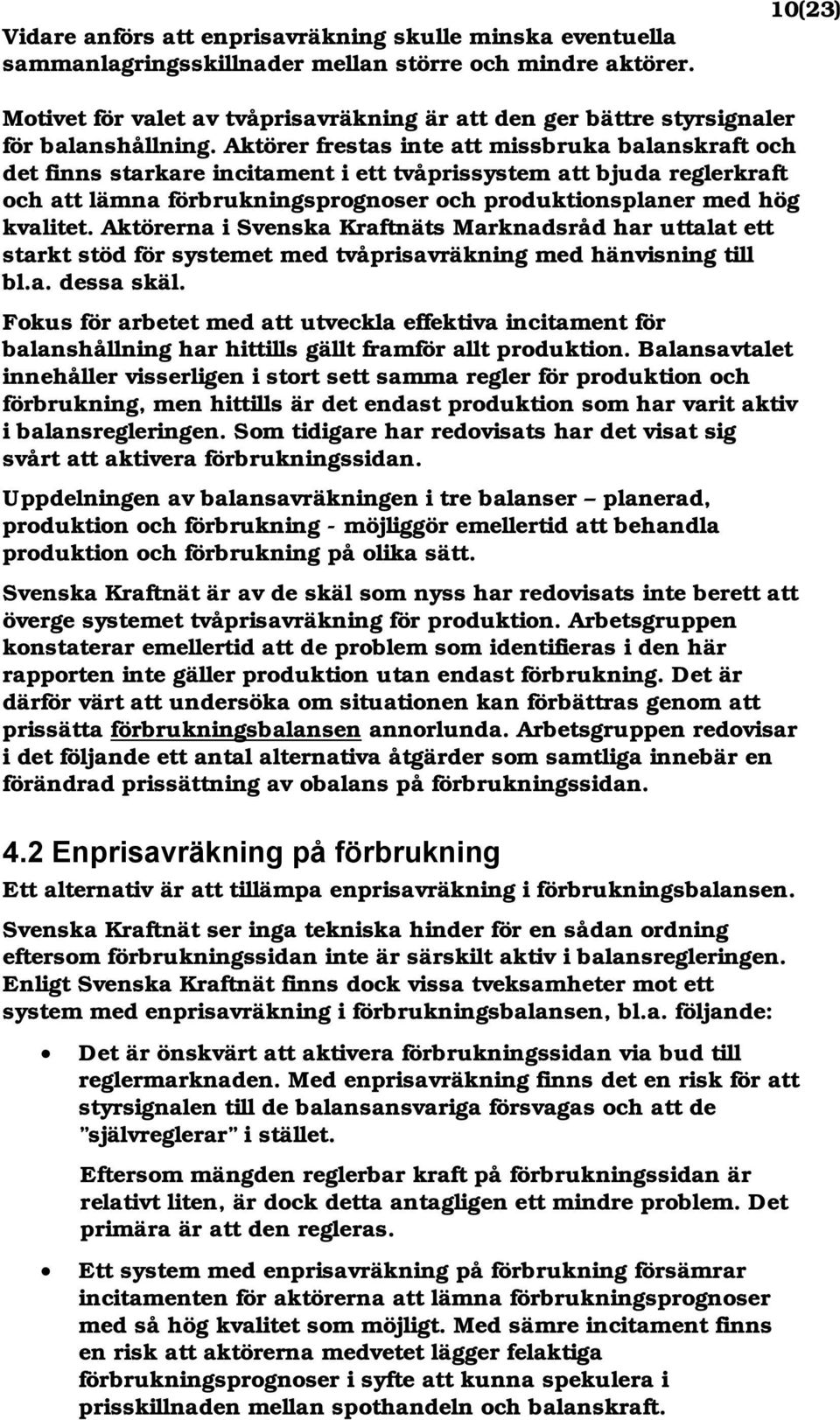 Aktörer frestas inte att missbruka balanskraft och det finns starkare incitament i ett tvåprissystem att bjuda reglerkraft och att lämna förbrukningsprognoser och produktionsplaner med hög kvalitet.