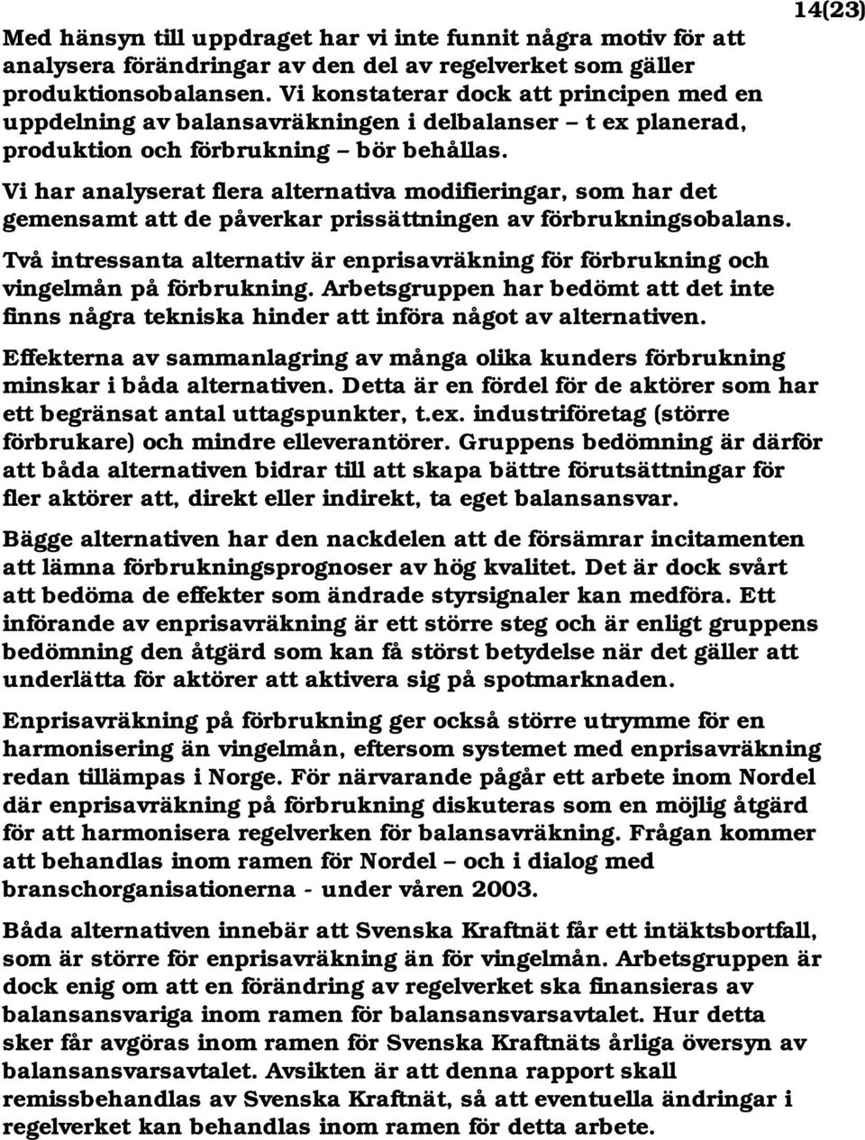 Vi har analyserat flera alternativa modifieringar, som har det gemensamt att de påverkar prissättningen av förbrukningsobalans.