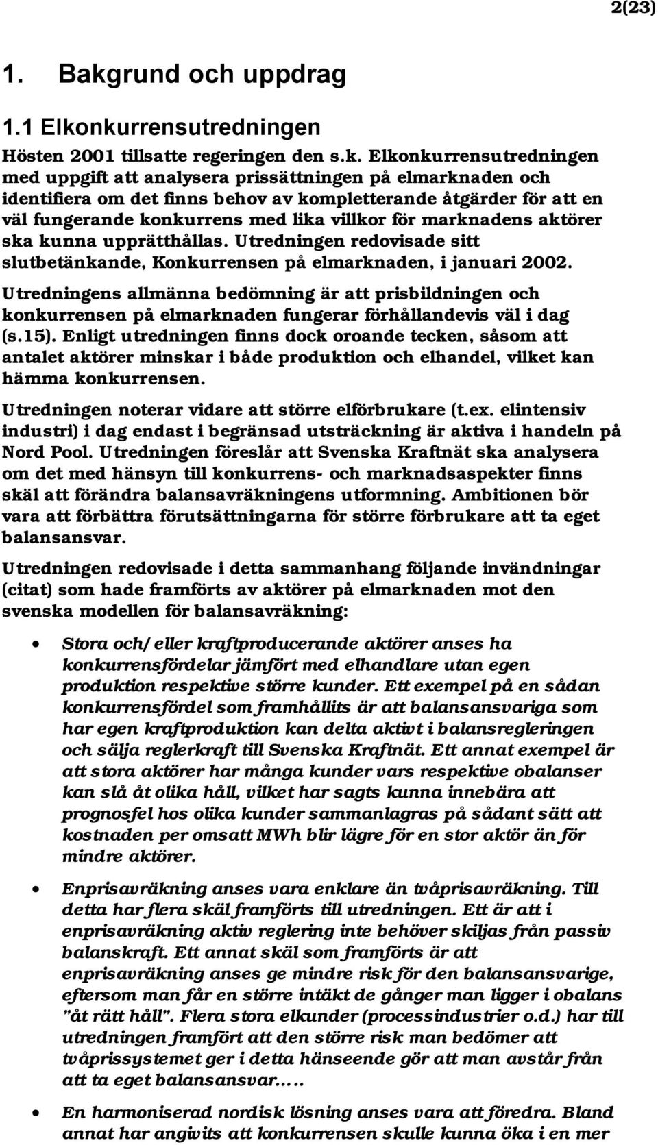 nkurrensutredningen Hösten 2001 tillsatte regeringen den s.k. Elkonkurrensutredningen med uppgift att analysera prissättningen på elmarknaden och identifiera om det finns behov av kompletterande