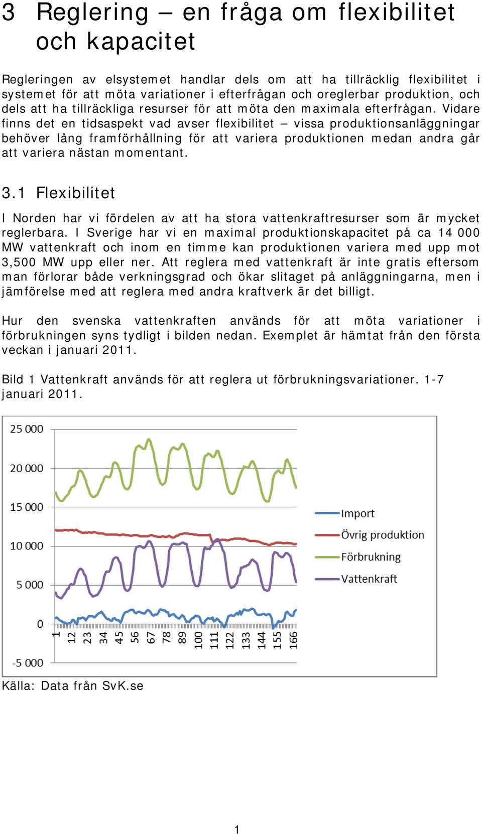 Vidare finns det en tidsaspekt vad avser flexibilitet vissa produktionsanläggningar behöver lång framförhållning för att variera produktionen medan andra går att variera nästan momentant. 3.