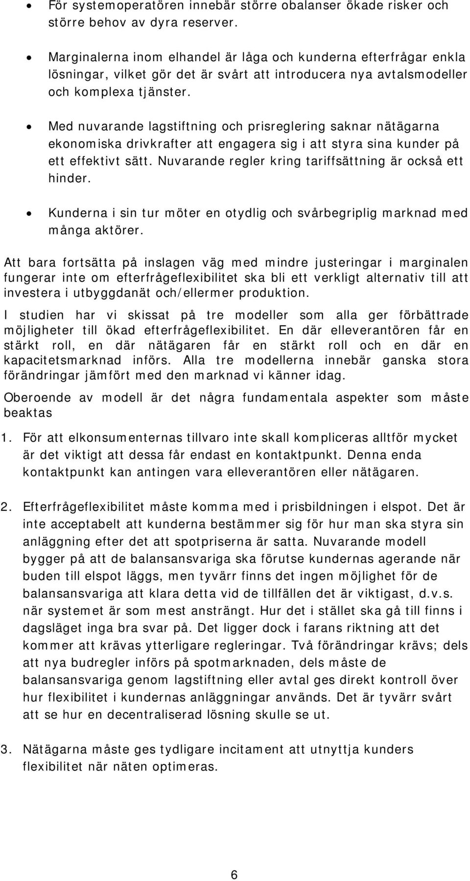 Med nuvarande lagstiftning och prisreglering saknar nätägarna ekonomiska drivkrafter att engagera sig i att styra sina kunder på ett effektivt sätt.