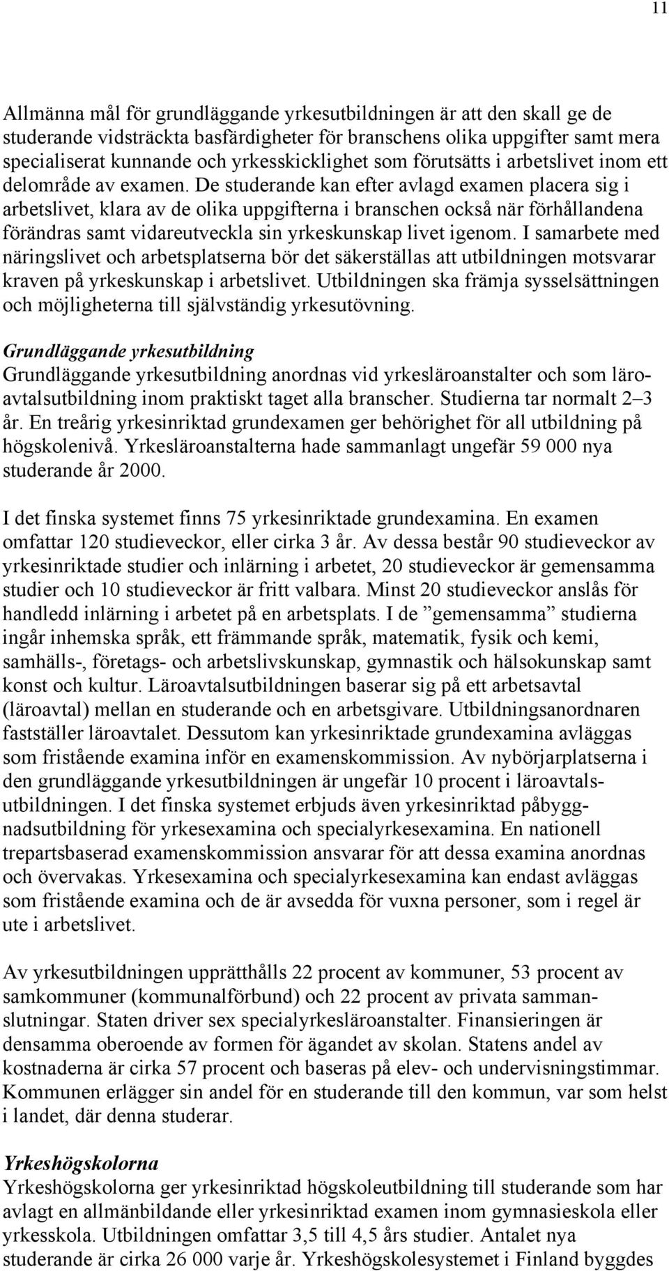 De studerande kan efter avlagd examen placera sig i arbetslivet, klara av de olika uppgifterna i branschen också när förhållandena förändras samt vidareutveckla sin yrkeskunskap livet igenom.