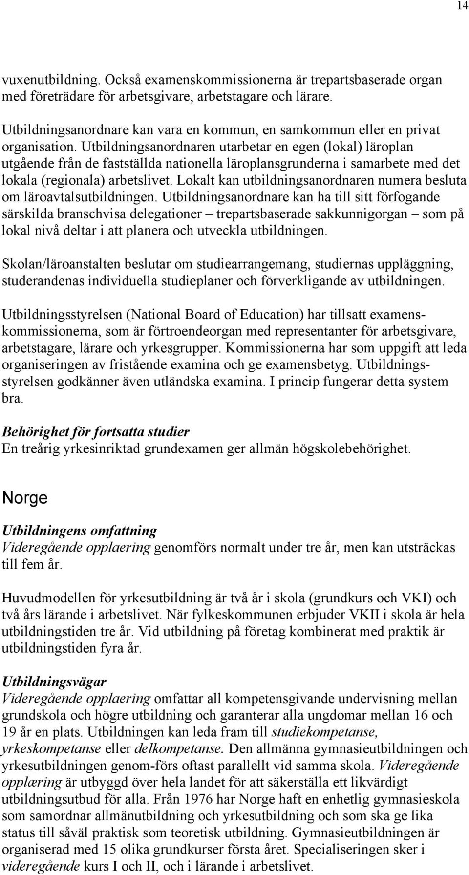 Utbildningsanordnaren utarbetar en egen (lokal) läroplan utgående från de fastställda nationella läroplansgrunderna i samarbete med det lokala (regionala) arbetslivet.