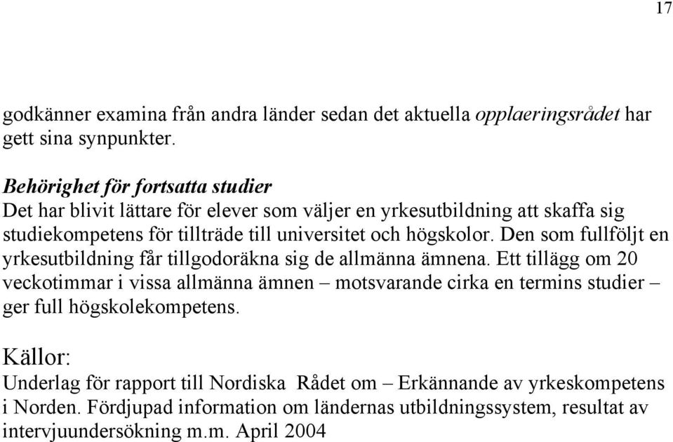 högskolor. Den som fullföljt en yrkesutbildning får tillgodoräkna sig de allmänna ämnena.