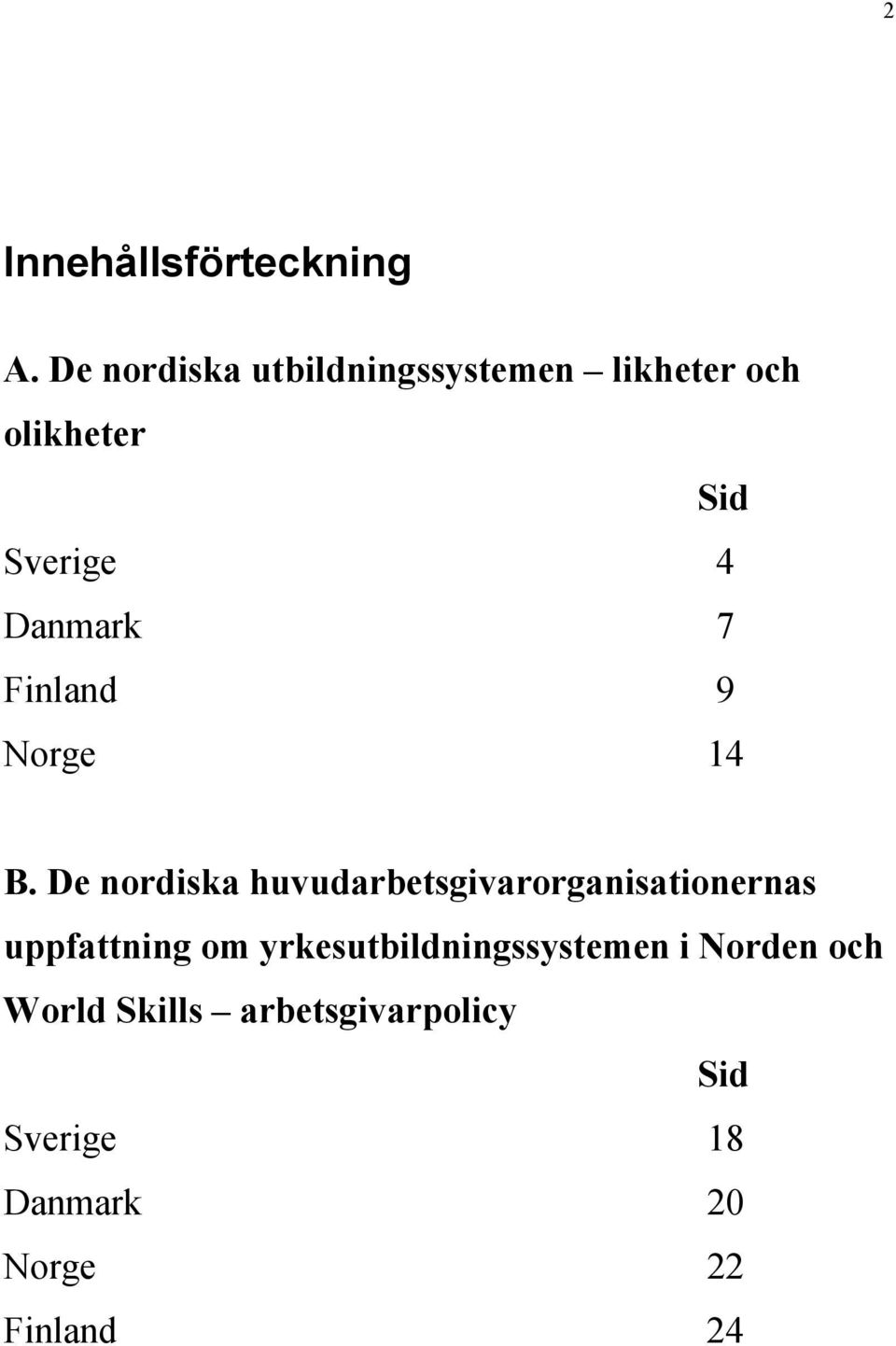 Danmark 7 Finland 9 Norge 14 B.