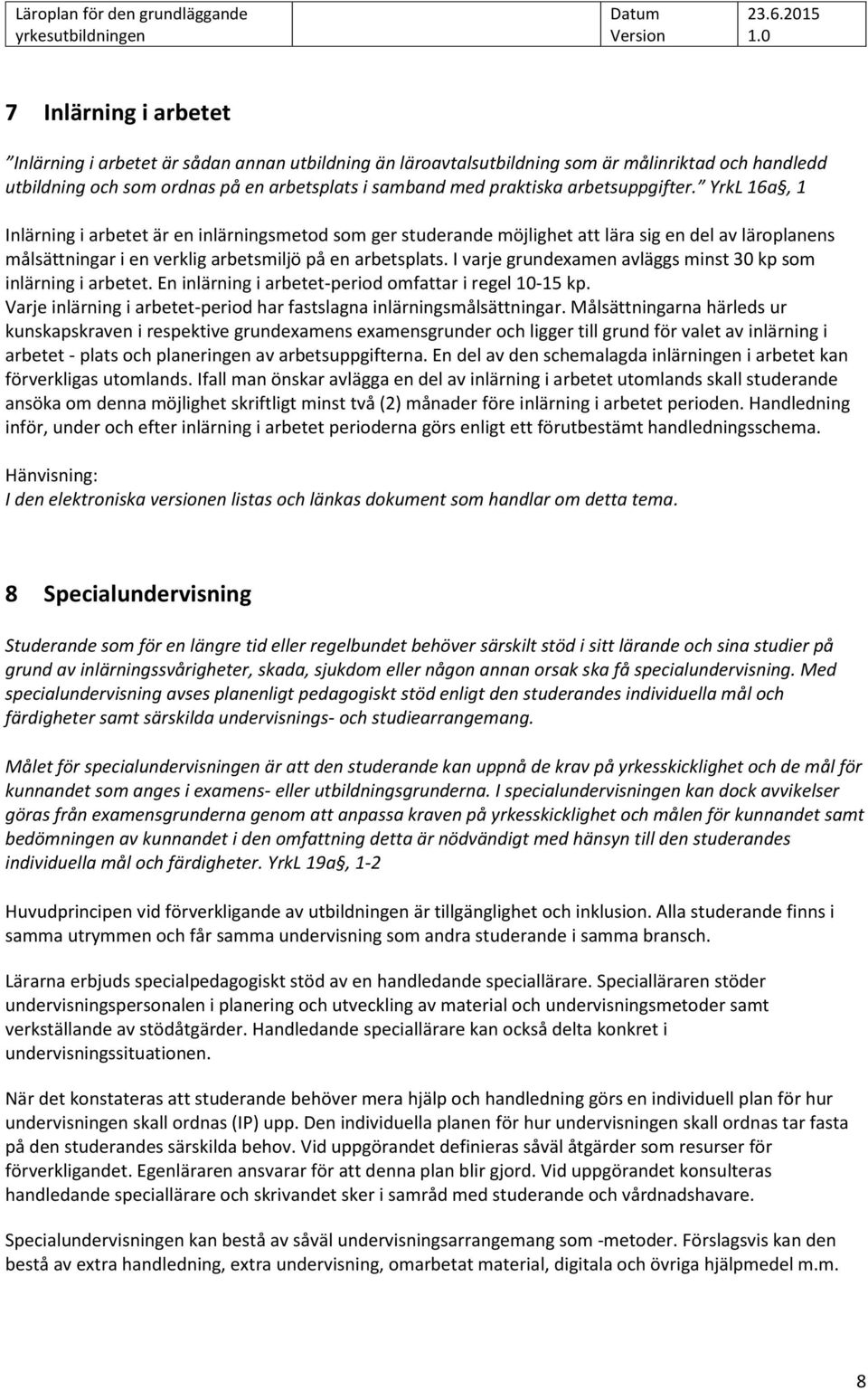 I varje grundexamen avläggs minst 30 kp som inlärning i arbetet. En inlärning i arbetet-period omfattar i regel 10-15 kp. Varje inlärning i arbetet-period har fastslagna inlärningsmålsättningar.