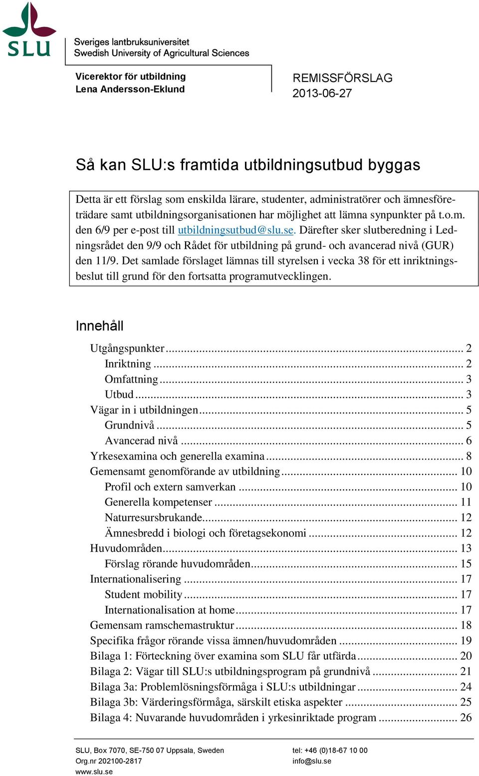 Därefter sker slutberedning i Ledningsrådet den 9/9 och Rådet för utbildning på grund- och avancerad nivå (GUR) den 11/9.