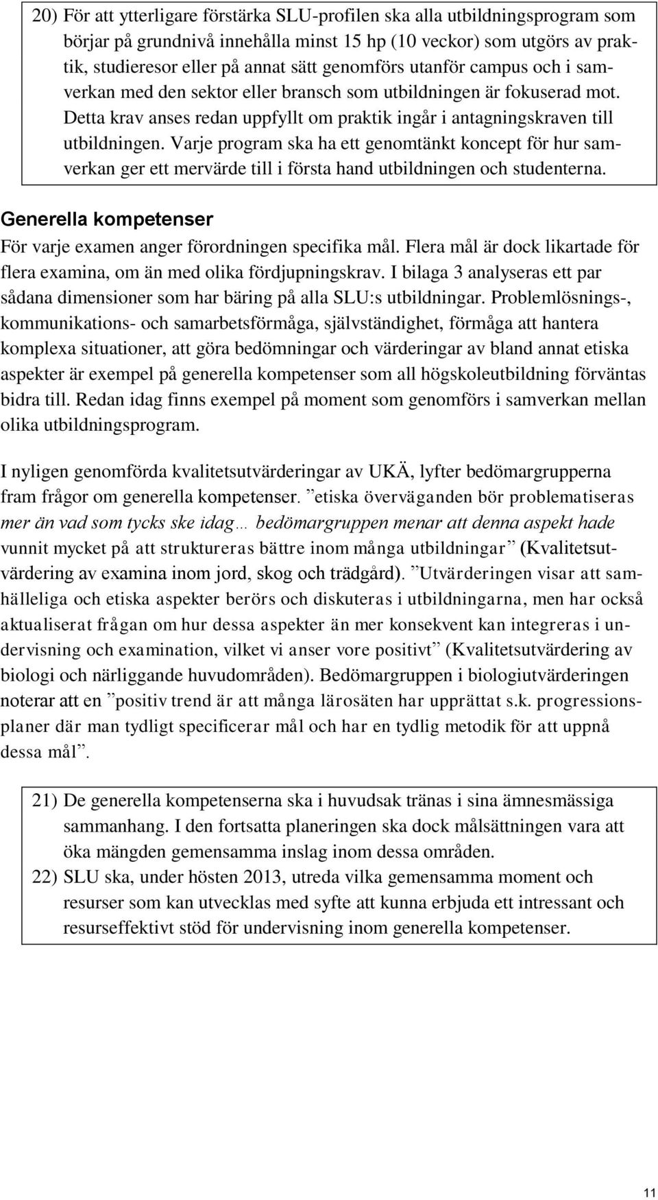 Varje program ska ha ett genomtänkt koncept för hur samverkan ger ett mervärde till i första hand utbildningen och studenterna. Generella kompetenser För varje examen anger förordningen specifika mål.