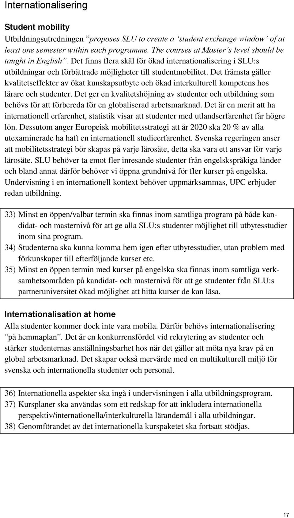 Det främsta gäller kvalitetseffekter av ökat kunskapsutbyte och ökad interkulturell kompetens hos lärare och studenter.