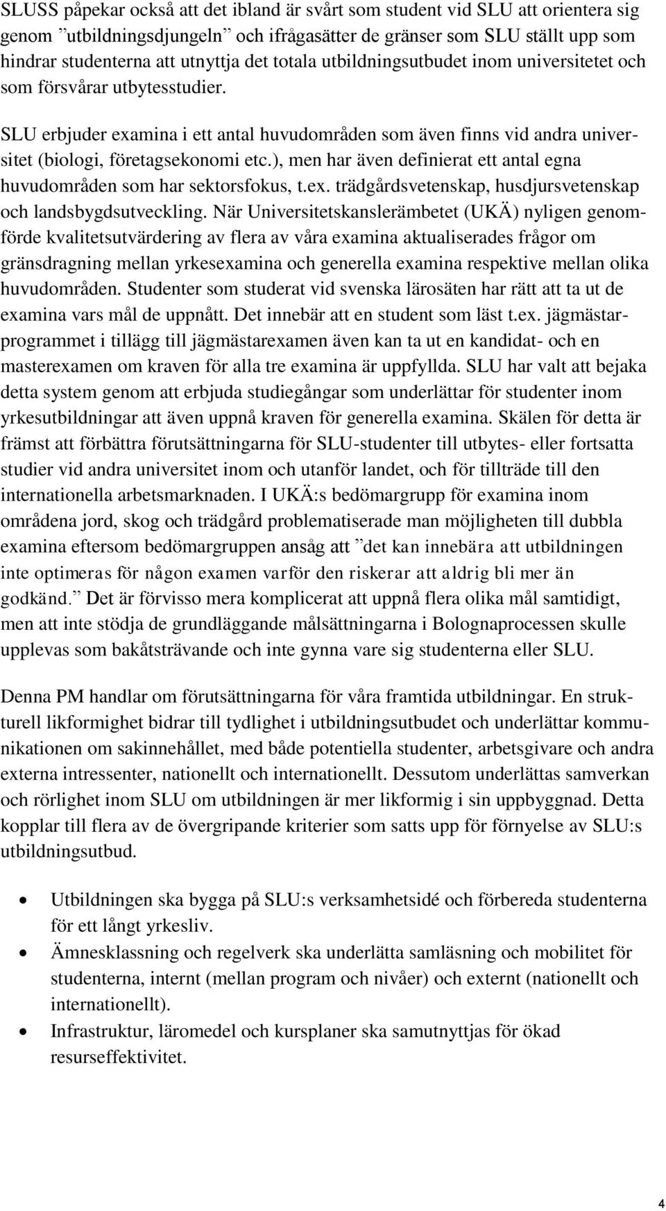 ), men har även definierat ett antal egna huvudområden som har sektorsfokus, t.ex. trädgårdsvetenskap, husdjursvetenskap och landsbygdsutveckling.