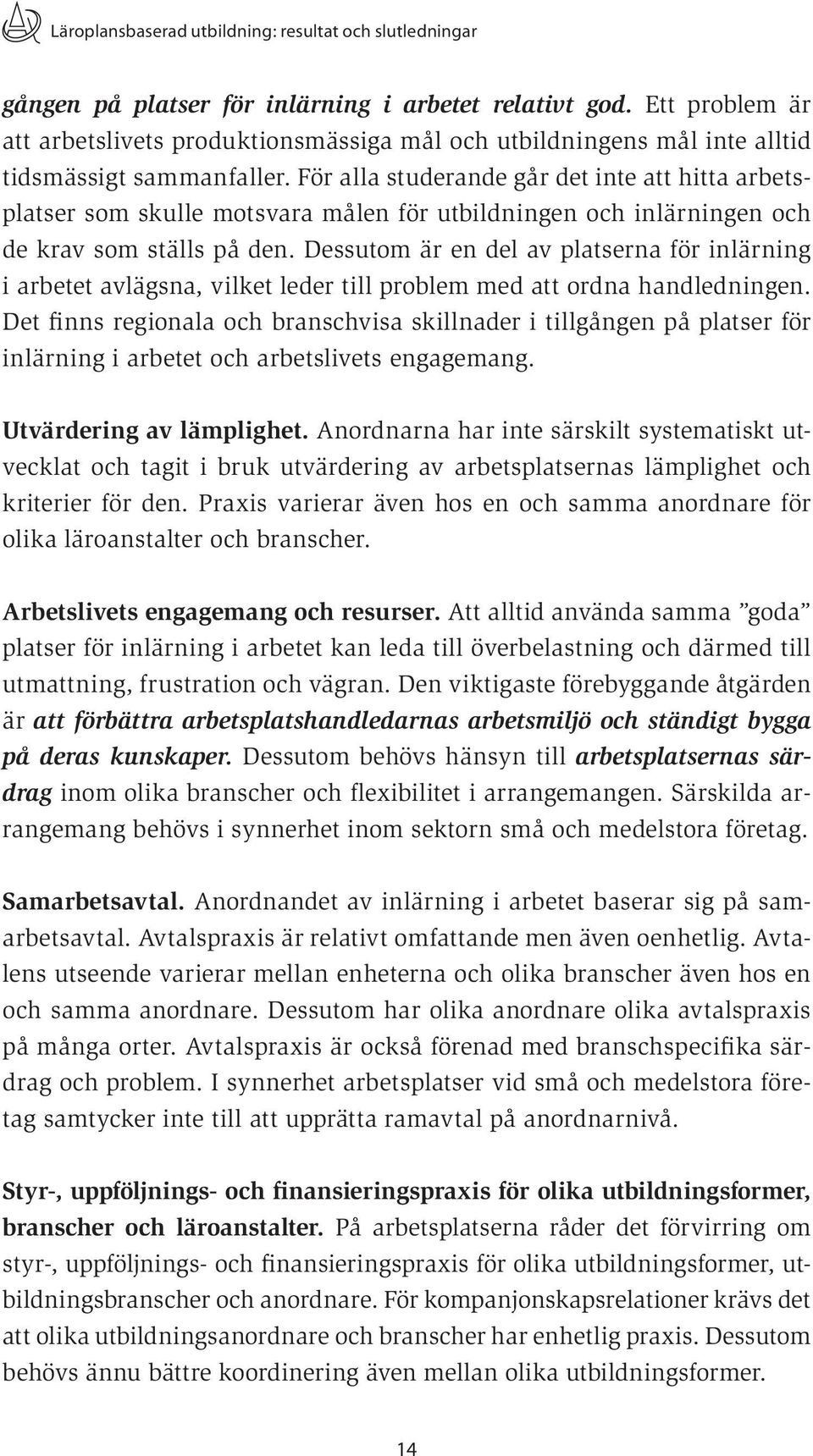 För alla studerande går det inte att hitta arbetsplatser som skulle motsvara målen för utbildningen och inlärningen och de krav som ställs på den.