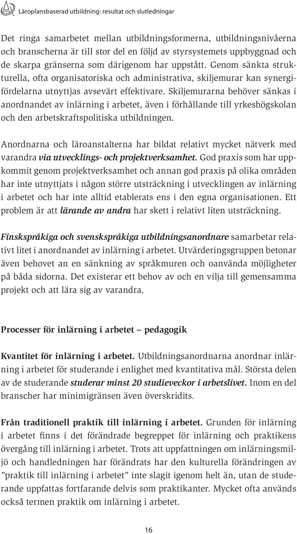 Skiljemurarna behöver sänkas i anordnandet av inlärning i arbetet, även i förhållande till yrkeshögskolan och den arbetskraftspolitiska utbildningen.