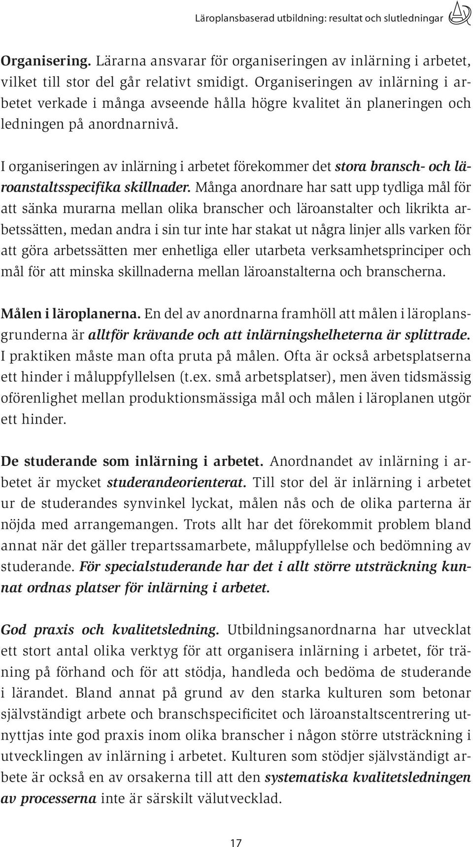 I organiseringen av inlärning i arbetet förekommer det stora bransch- och läroanstaltsspecifika skillnader.