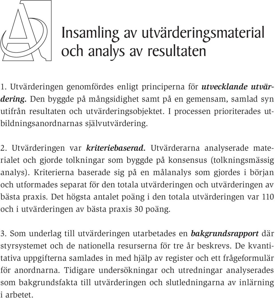 Utvärderingen var kriteriebaserad. Utvärderarna analyserade materialet och gjorde tolkningar som byggde på konsensus (tolkningsmässig analys).