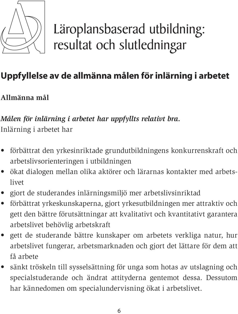 arbetslivet gjort de studerandes inlärningsmiljö mer arbetslivsinriktad förbättrat yrkeskunskaperna, gjort yrkesutbildningen mer attraktiv och gett den bättre förutsättningar att kvalitativt och