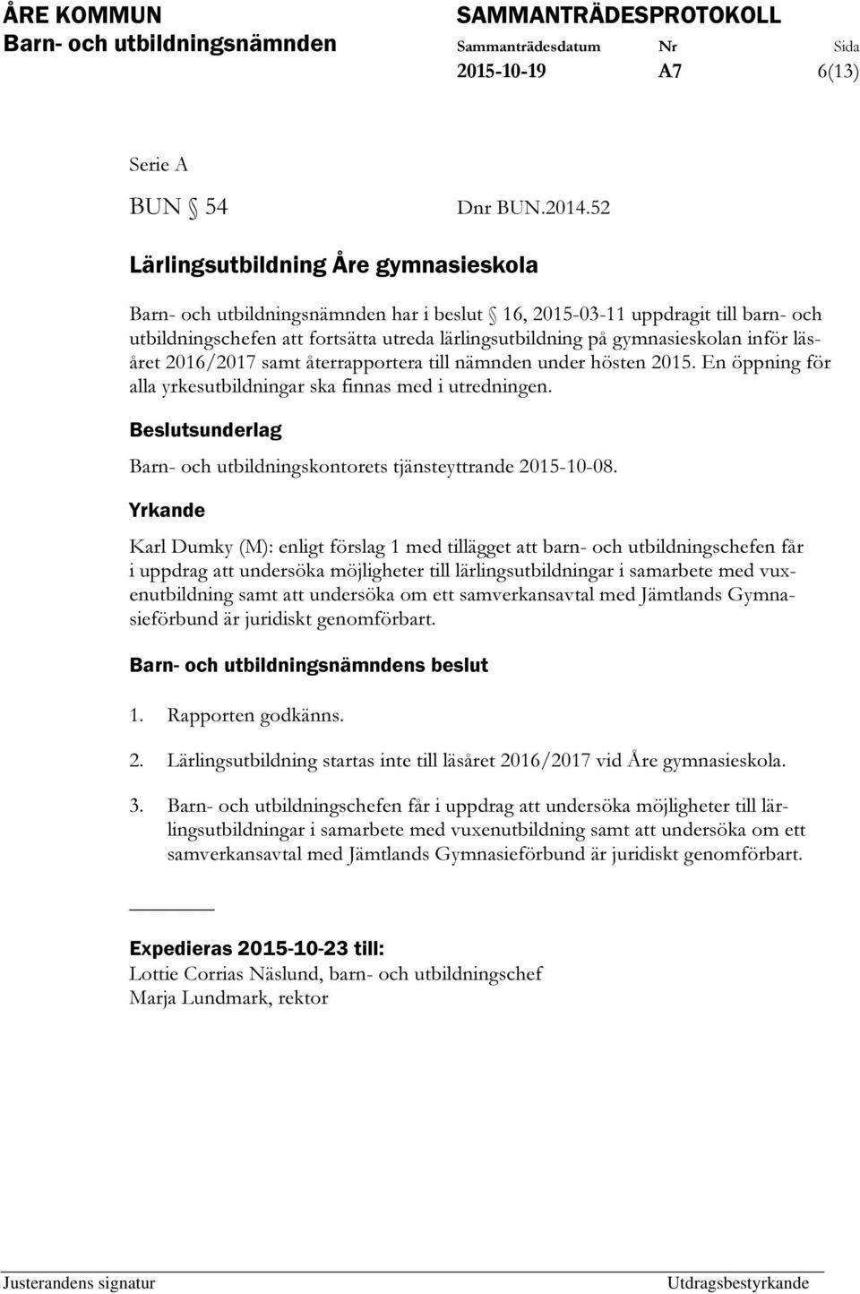 inför läsåret 2016/2017 samt återrapportera till nämnden under hösten 2015. En öppning för alla yrkesutbildningar ska finnas med i utredningen.