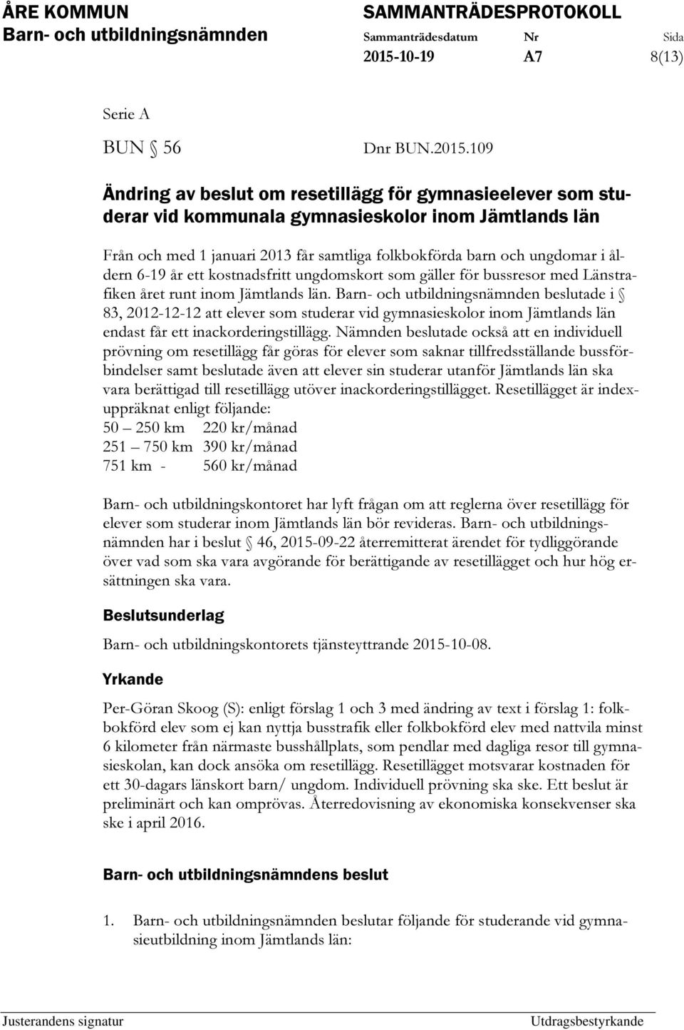 Barn- och utbildningsnämnden beslutade i 83, 2012-12-12 att elever som studerar vid gymnasieskolor inom Jämtlands län endast får ett inackorderingstillägg.