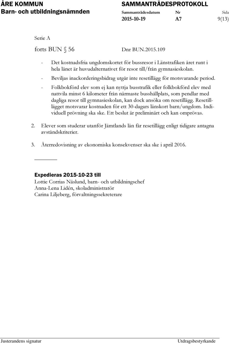 - Folkbokförd elev som ej kan nyttja busstrafik eller folkbokförd elev med nattvila minst 6 kilometer från närmaste busshållplats, som pendlar med dagliga resor till gymnasieskolan, kan dock ansöka