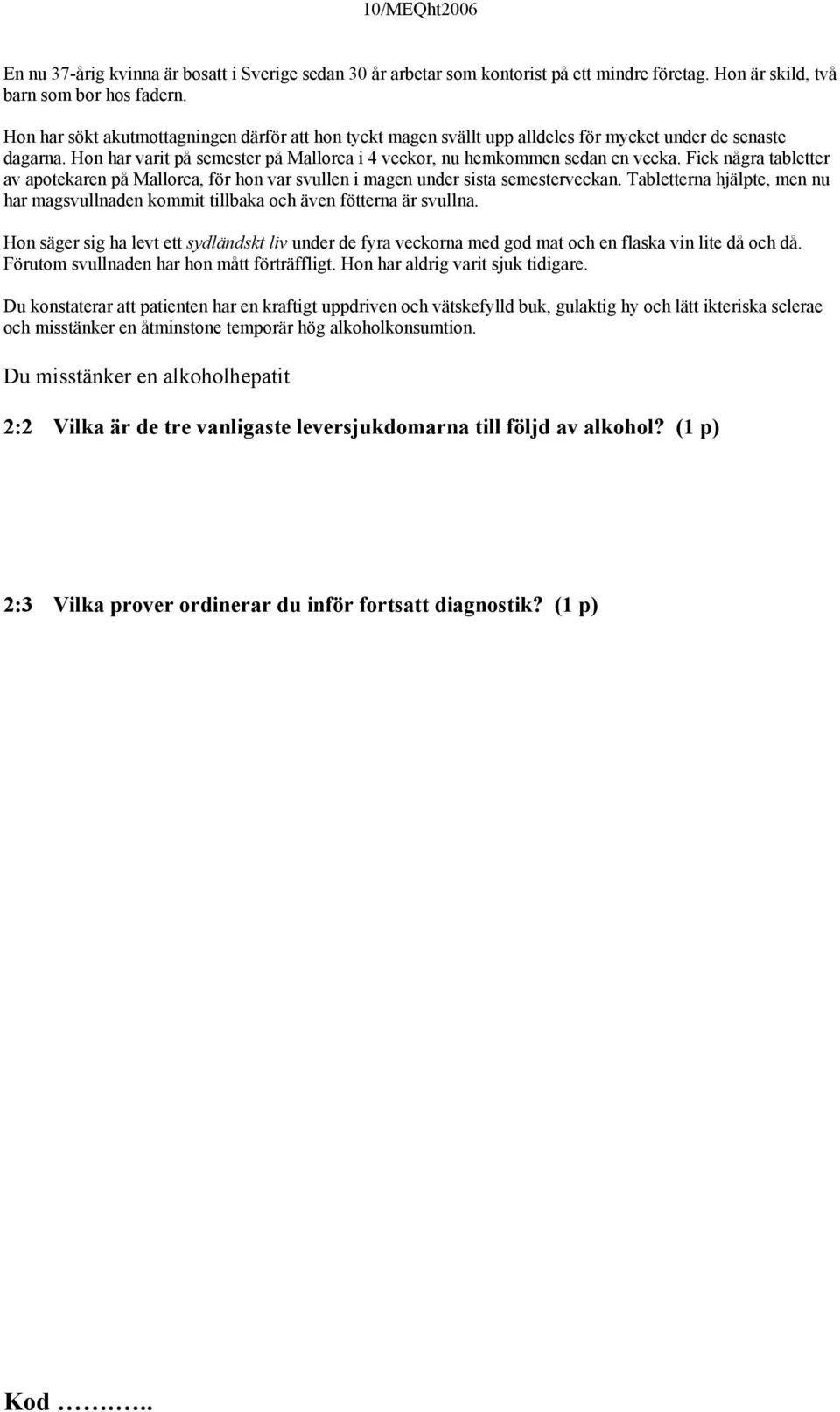 Fick några tabletter av apotekaren på Mallorca, för hon var svullen i magen under sista semesterveckan. Tabletterna hjälpte, men nu har magsvullnaden kommit tillbaka och även fötterna är svullna.