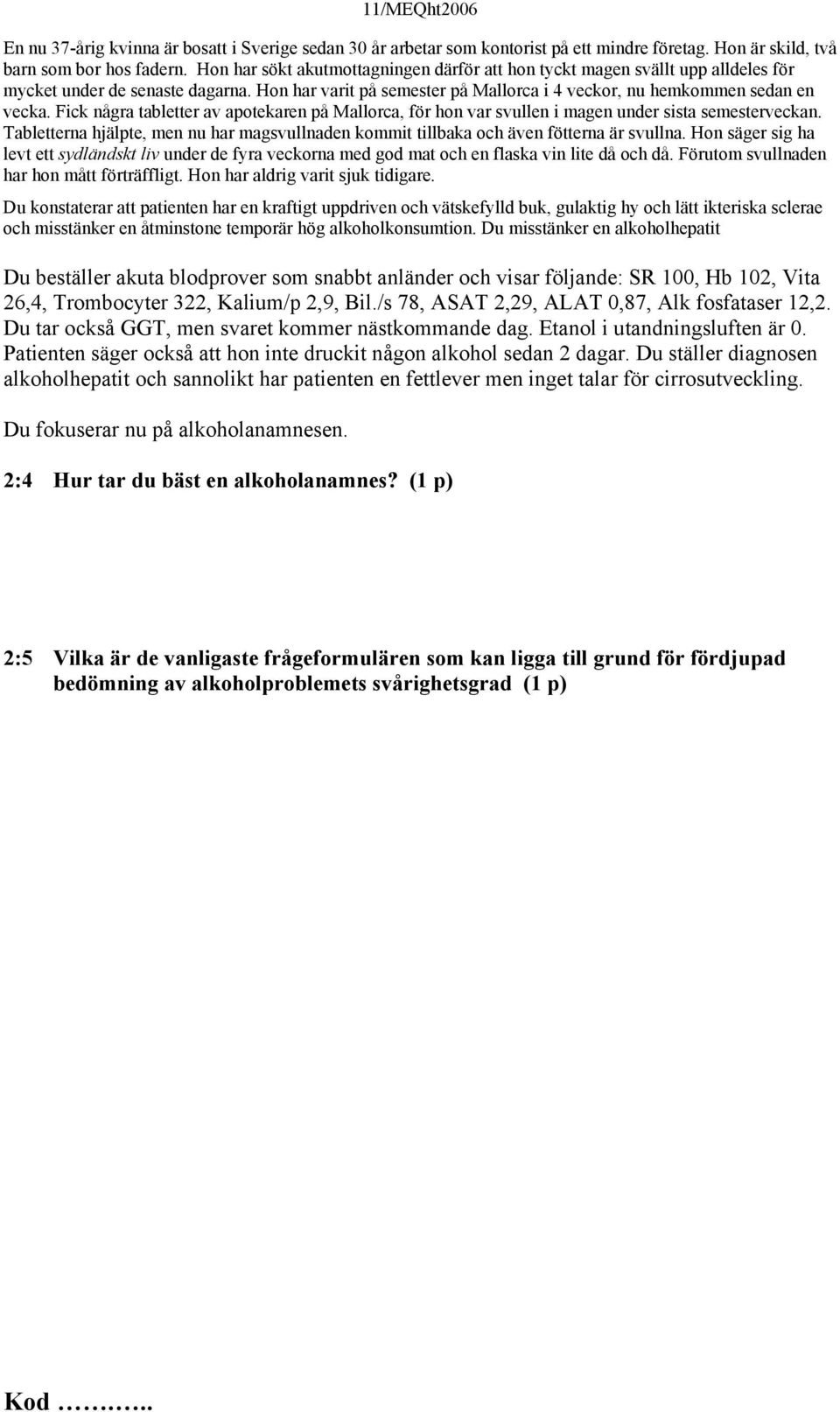 Fick några tabletter av apotekaren på Mallorca, för hon var svullen i magen under sista semesterveckan. Tabletterna hjälpte, men nu har magsvullnaden kommit tillbaka och även fötterna är svullna.