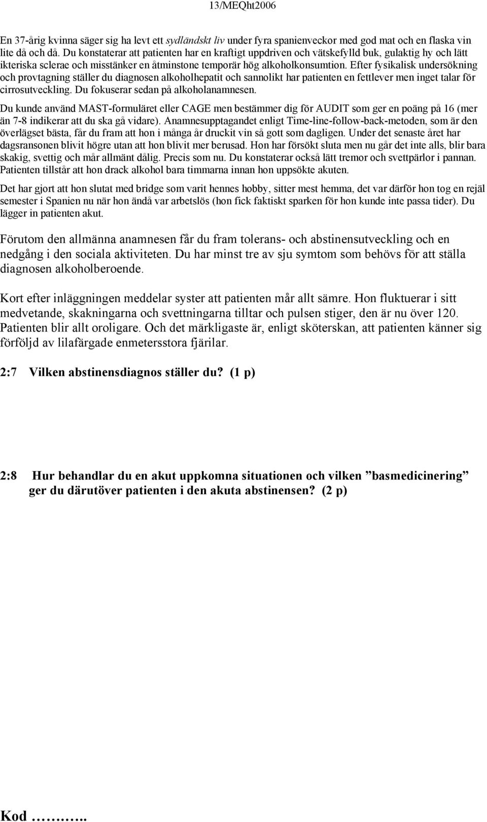 Efter fysikalisk undersökning och provtagning ställer du diagnosen alkoholhepatit och sannolikt har patienten en fettlever men inget talar för cirrosutveckling. Du fokuserar sedan på alkoholanamnesen.