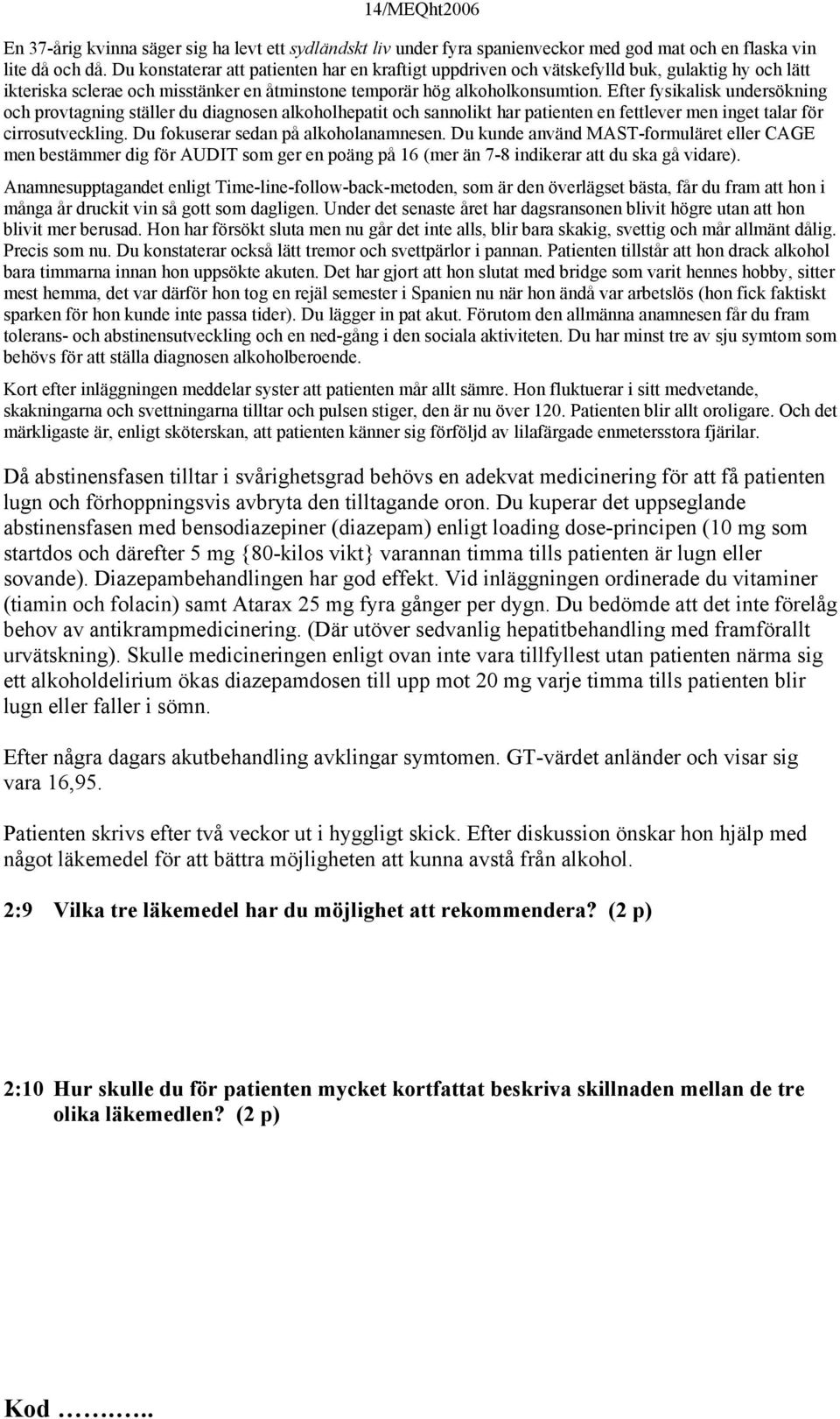 Efter fysikalisk undersökning och provtagning ställer du diagnosen alkoholhepatit och sannolikt har patienten en fettlever men inget talar för cirrosutveckling. Du fokuserar sedan på alkoholanamnesen.