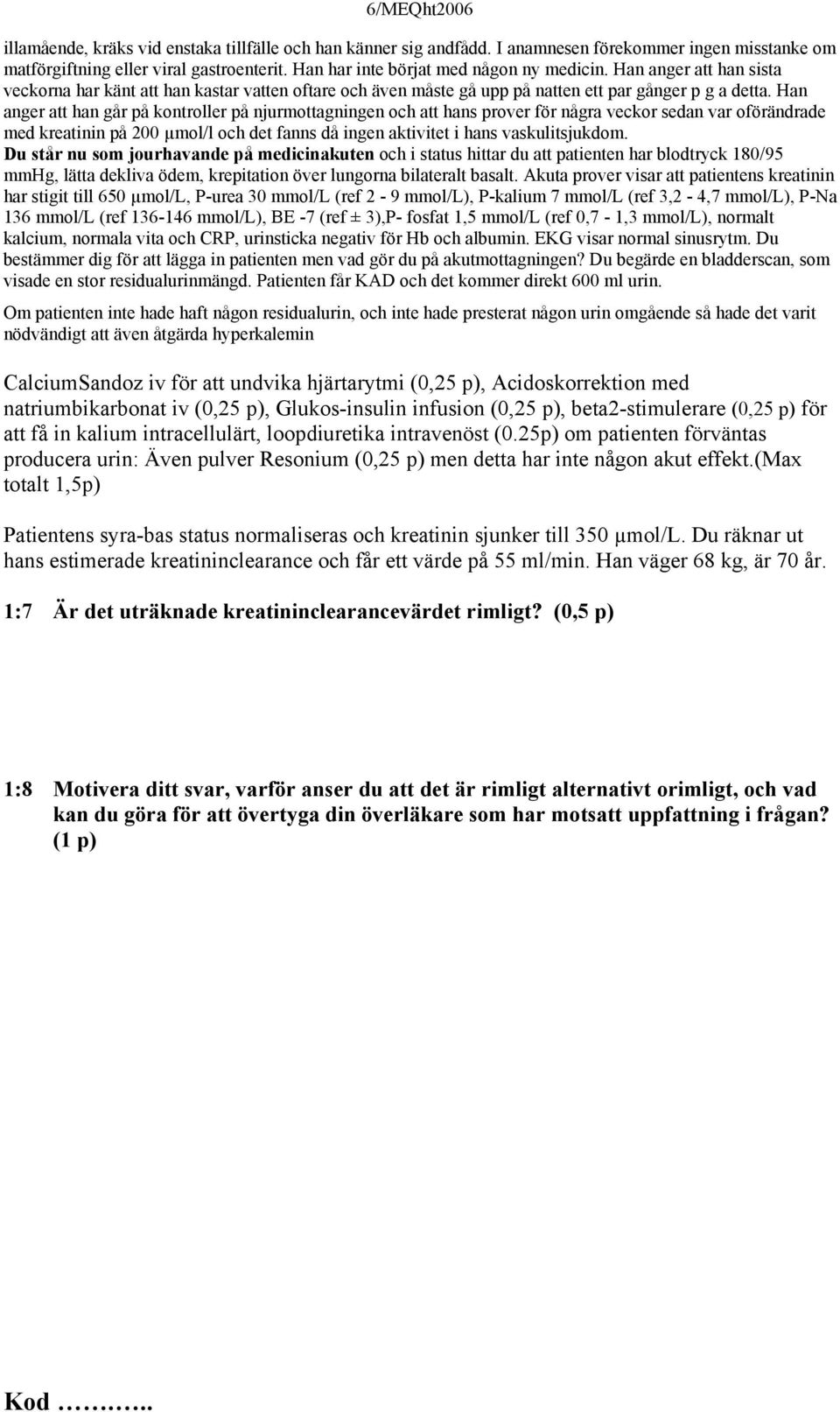 Han anger att han går på kontroller på njurmottagningen och att hans prover för några veckor sedan var oförändrade med kreatinin på 200 µmol/l och det fanns då ingen aktivitet i hans vaskulitsjukdom.