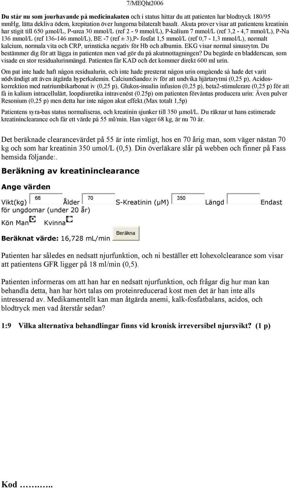 3),P- fosfat 1,5 mmol/l (ref 0,7-1,3 mmol/l), normalt kalcium, normala vita och CRP, urinsticka negativ för Hb och albumin. EKG visar normal sinusrytm.