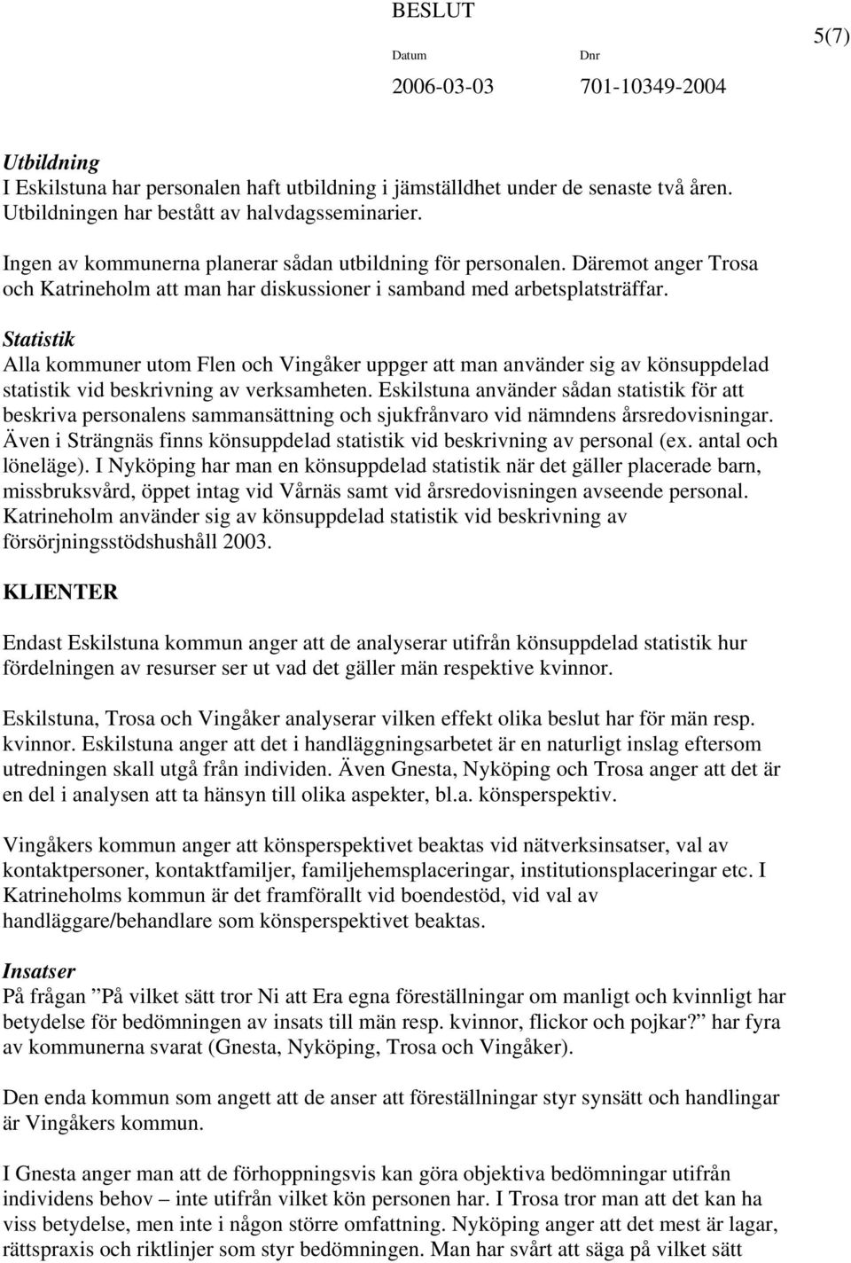 Statistik Alla kommuner utom Flen och Vingåker uppger att man använder sig av könsuppdelad statistik vid beskrivning av verksamheten.