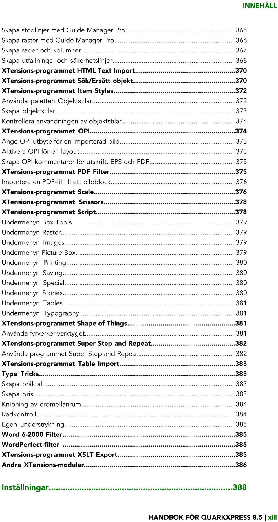 ..373 Kontrollera användningen av objektstilar...374 XTensions-programmet OPI...374 Ange OPI-utbyte för en importerad bild...375 Aktivera OPI för en layout.