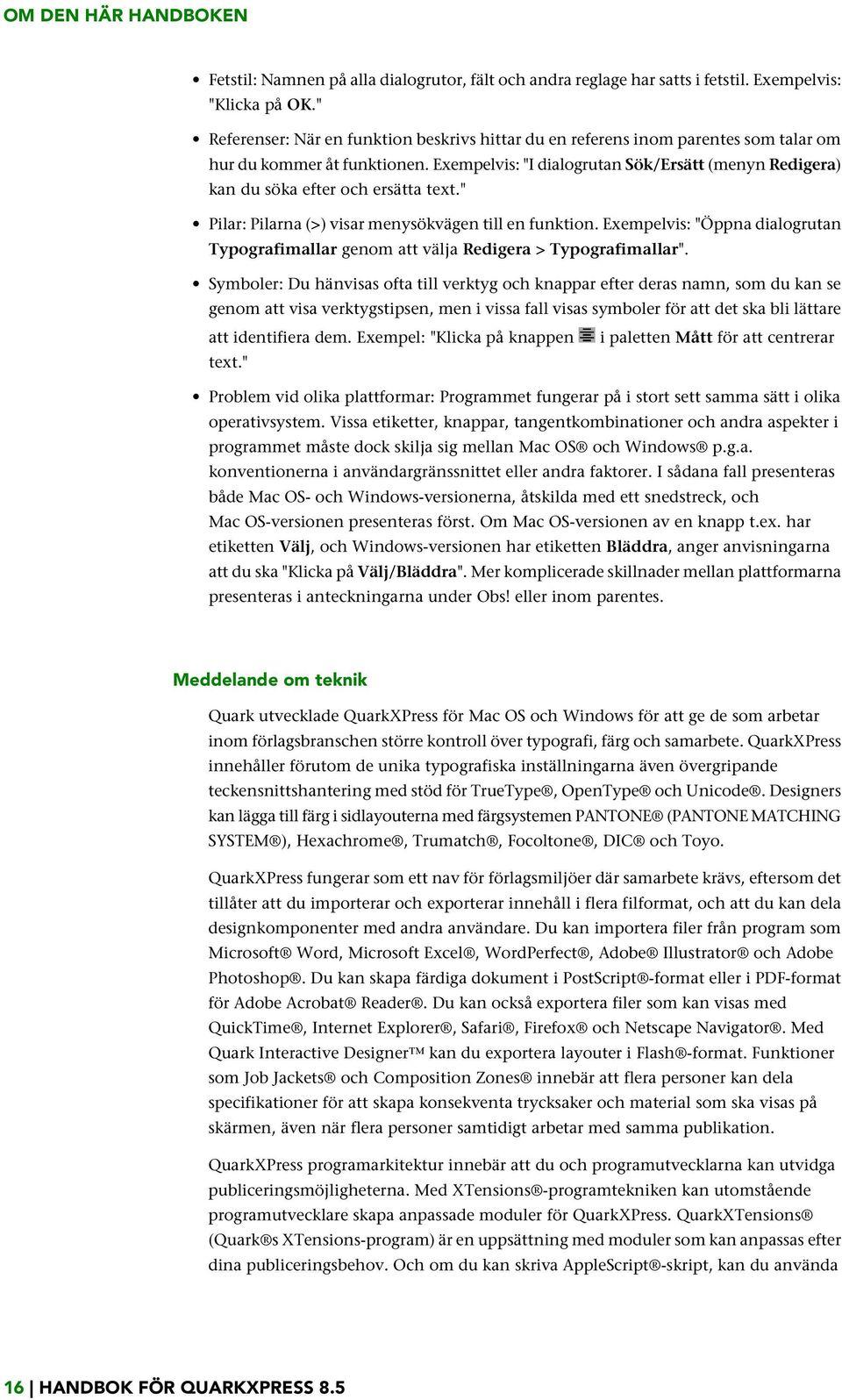 Exempelvis: "I dialogrutan Sök/Ersätt (menyn Redigera) kan du söka efter och ersätta text." Pilar: Pilarna (>) visar menysökvägen till en funktion.