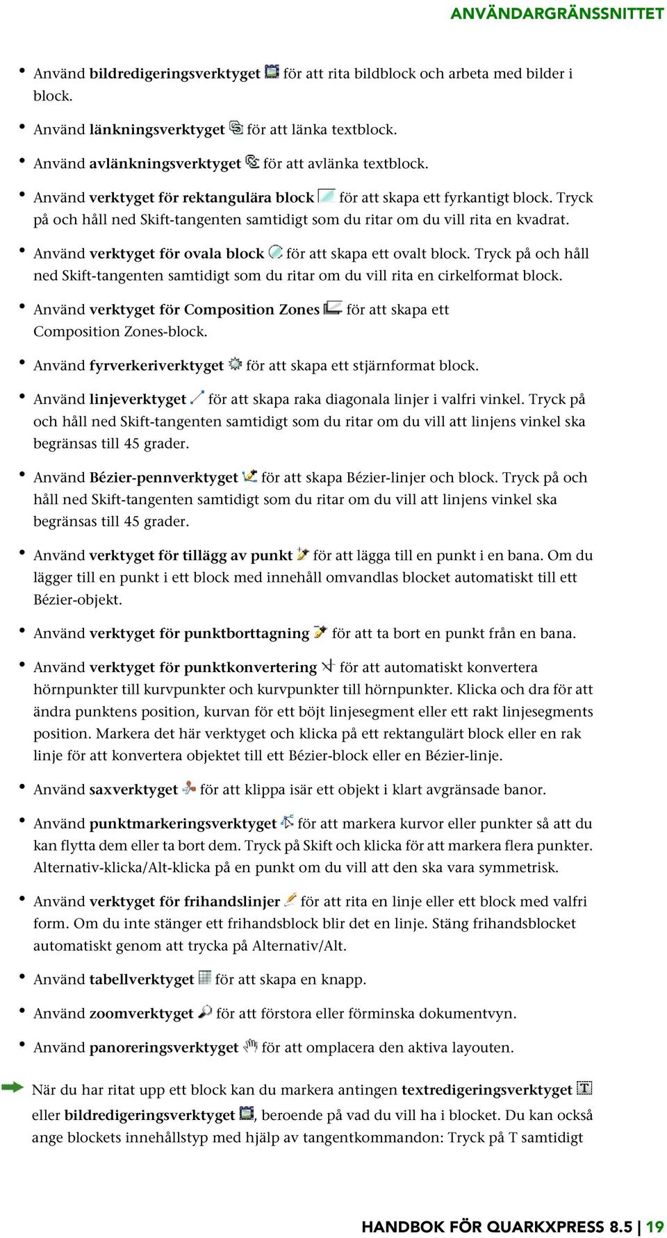 Tryck på och håll ned Skift-tangenten samtidigt som du ritar om du vill rita en kvadrat. Använd verktyget för ovala block för att skapa ett ovalt block.