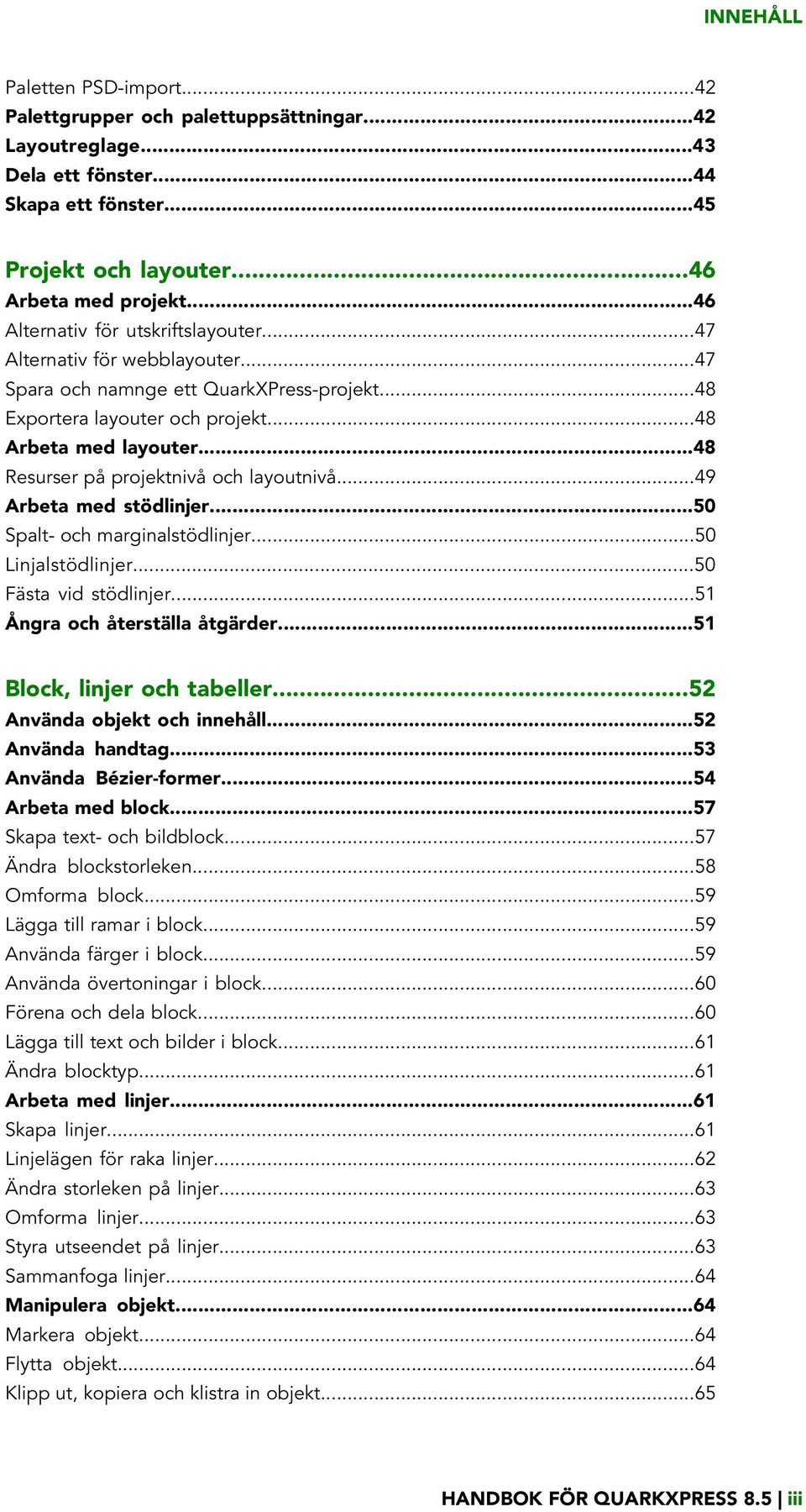 ..48 Resurser på projektnivå och layoutnivå...49 Arbeta med stödlinjer...50 Spalt- och marginalstödlinjer...50 Linjalstödlinjer...50 Fästa vid stödlinjer...51 Ångra och återställa åtgärder.