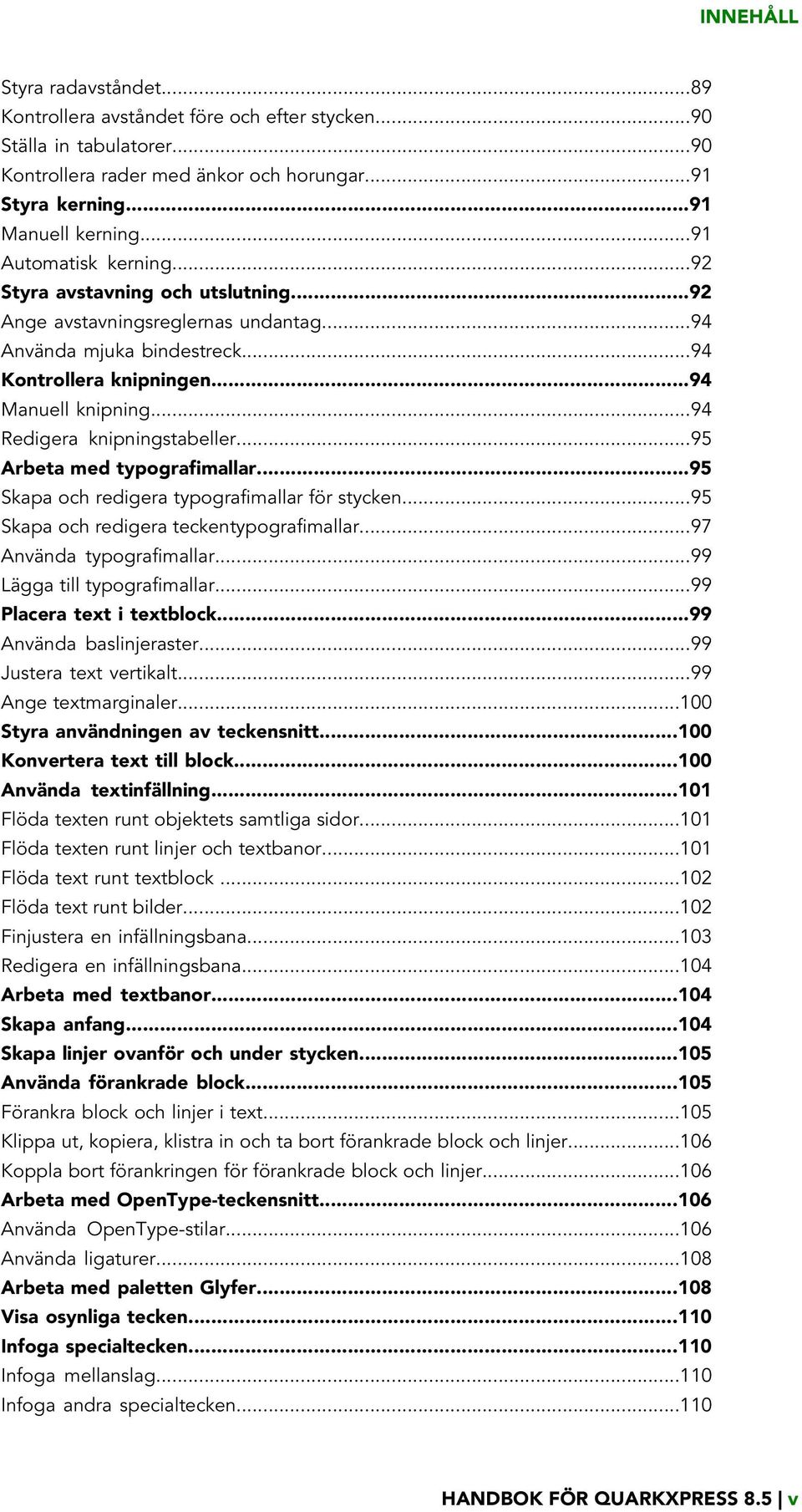 ..94 Redigera knipningstabeller...95 Arbeta med typografimallar...95 Skapa och redigera typografimallar för stycken...95 Skapa och redigera teckentypografimallar...97 Använda typografimallar.