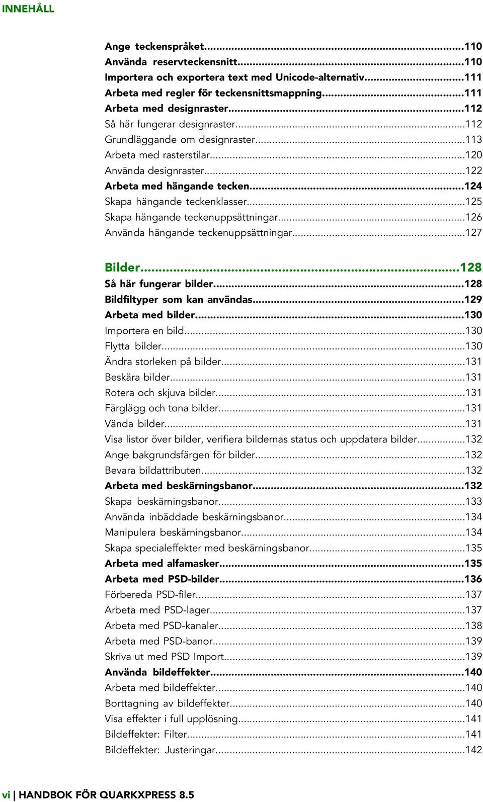 ..125 Skapa hängande teckenuppsättningar...126 Använda hängande teckenuppsättningar...127 Bilder...128 Så här fungerar bilder...128 Bildfiltyper som kan användas...129 Arbeta med bilder.