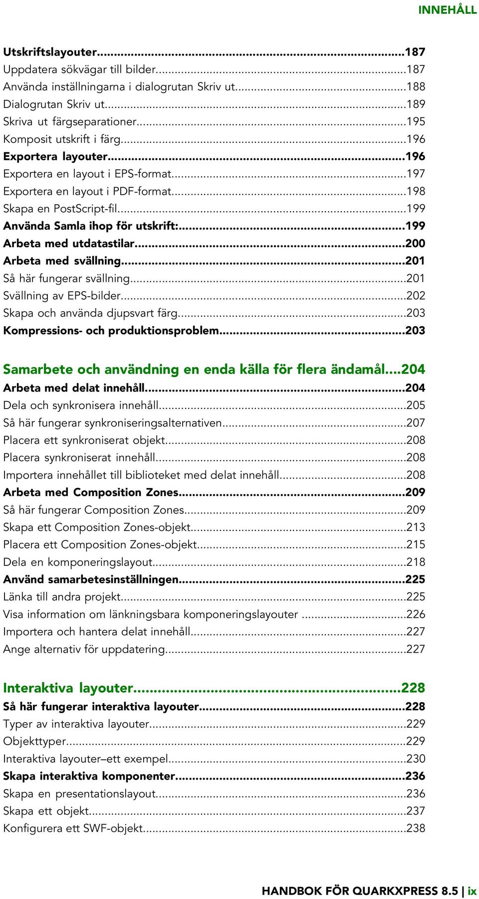 ..199 Använda Samla ihop för utskrift:...199 Arbeta med utdatastilar...200 Arbeta med svällning...201 Så här fungerar svällning...201 Svällning av EPS-bilder...202 Skapa och använda djupsvart färg.