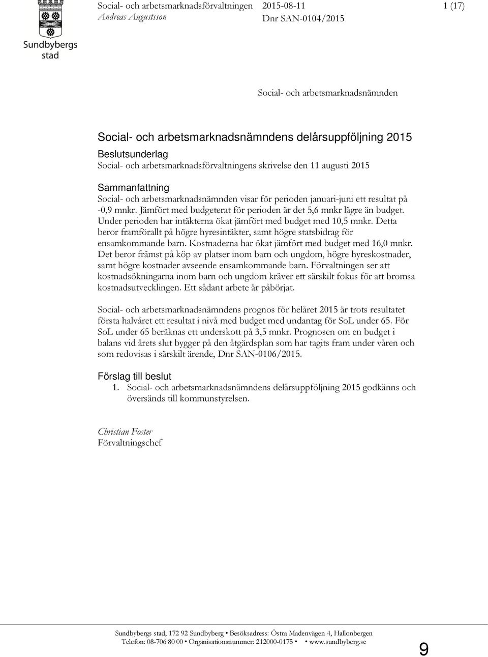 Jämfört med budgeterat för perioden är det 5,6 mnkr lägre än budget. Under perioden har intäkterna ökat jämfört med budget med 10,5 mnkr.