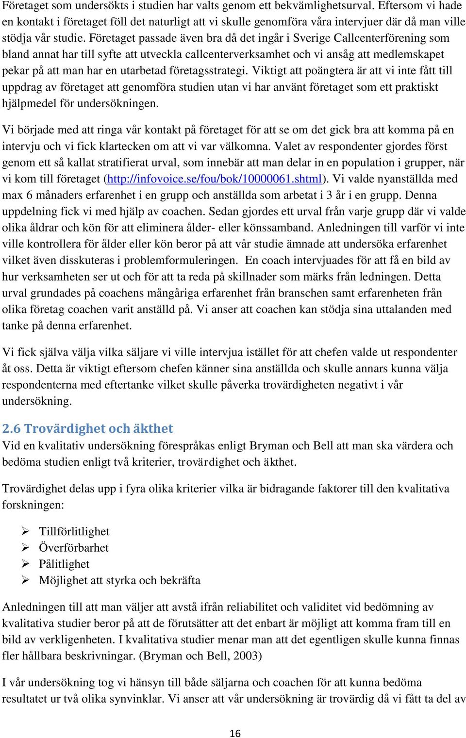 Företaget passade även bra då det ingår i Sverige Callcenterförening som bland annat har till syfte att utveckla callcenterverksamhet och vi ansåg att medlemskapet pekar på att man har en utarbetad