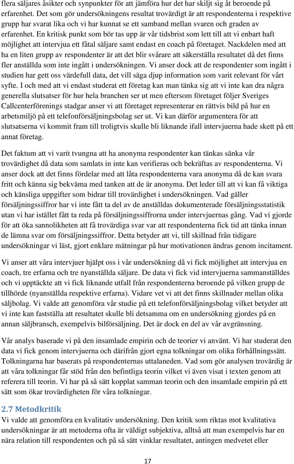 En kritisk punkt som bör tas upp är vår tidsbrist som lett till att vi enbart haft möjlighet att intervjua ett fåtal säljare samt endast en coach på företaget.