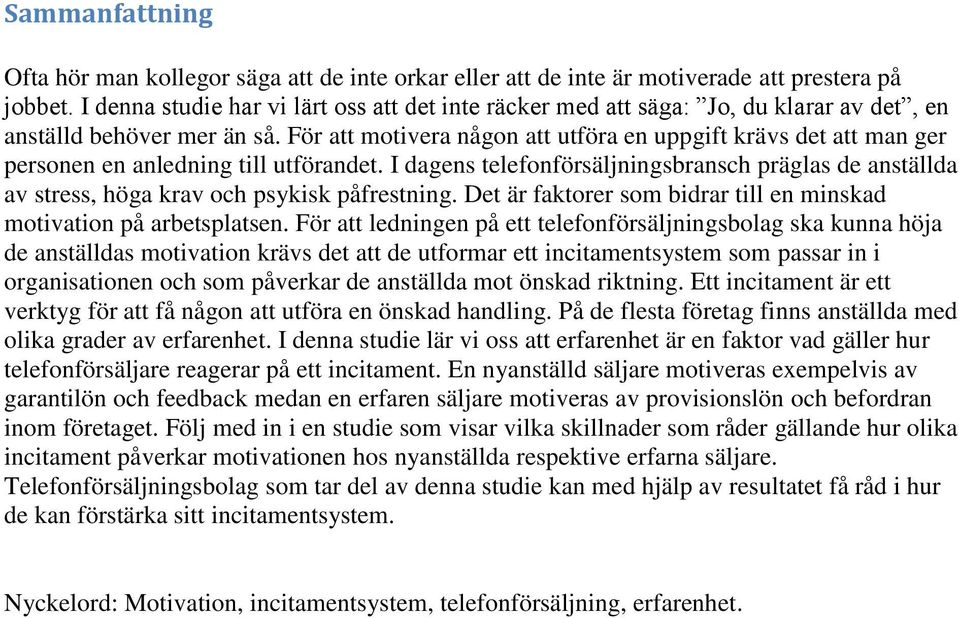 För att motivera någon att utföra en uppgift krävs det att man ger personen en anledning till utförandet.