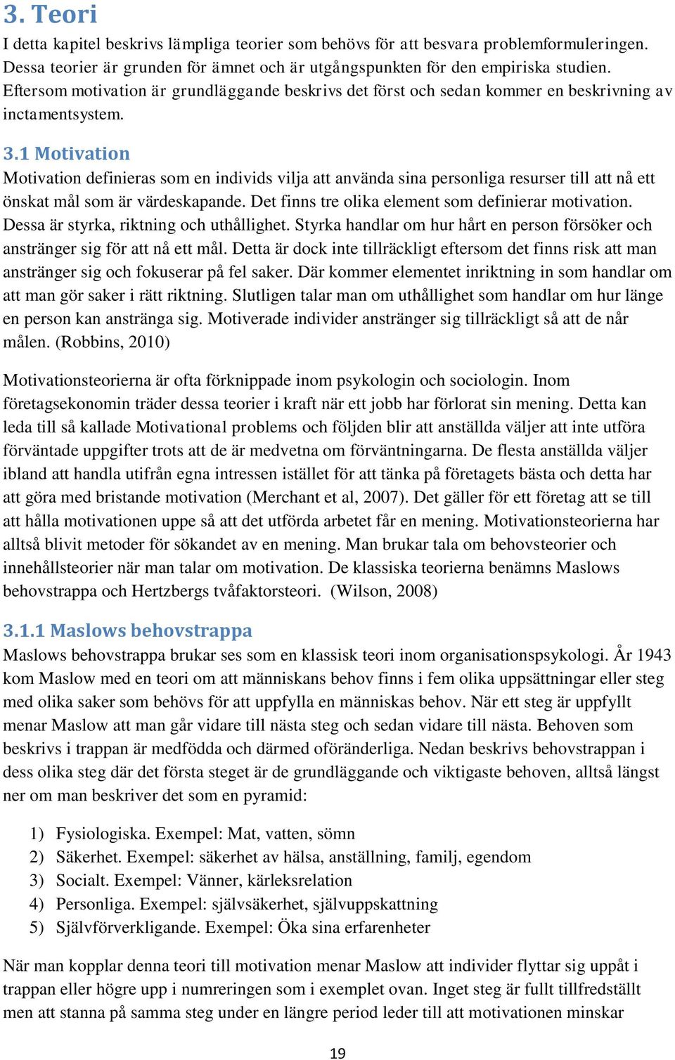 1 Motivation Motivation definieras som en individs vilja att använda sina personliga resurser till att nå ett önskat mål som är värdeskapande. Det finns tre olika element som definierar motivation.