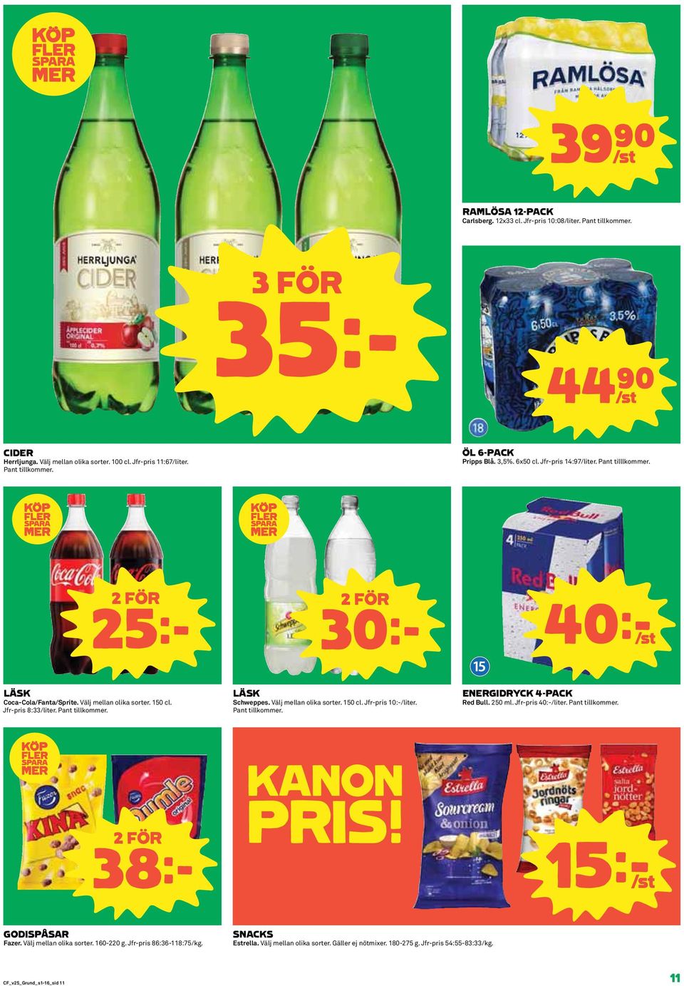 Välj mellan olika sorter. 150 cl. Jfr-pris 10:-/liter. Pant tillkommer. ENERGIDRYCK 4-PACK Red Bull. 250 ml. Jfr-pris 40:-/liter. Pant tillkommer. 38k KANON PRIS! 15kS GODISPÅSAR Fazer.