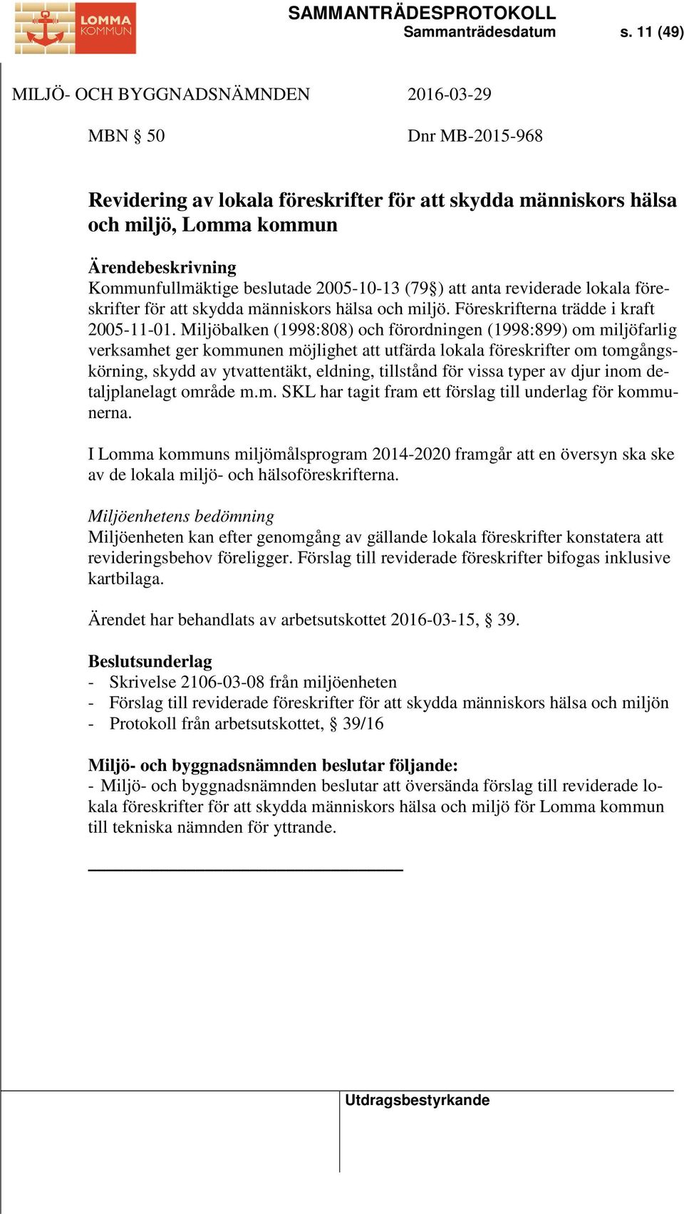 reviderade lokala föreskrifter för att skydda människors hälsa och miljö. Föreskrifterna trädde i kraft 2005-11-01.