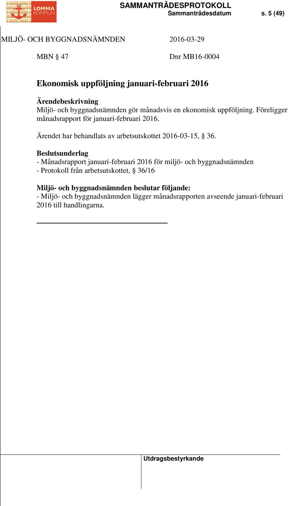 ekonomisk uppföljning. Föreligger månadsrapport för januari-februari 2016. Ärendet har behandlats av arbetsutskottet 2016-03-15, 36.