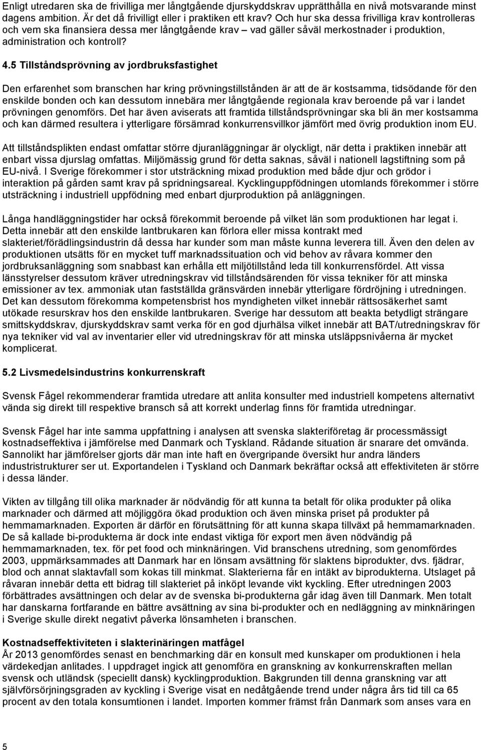 5 Tillståndsprövning av jordbruksfastighet Den erfarenhet som branschen har kring prövningstillstånden är att de är kostsamma, tidsödande för den enskilde bonden och kan dessutom innebära mer