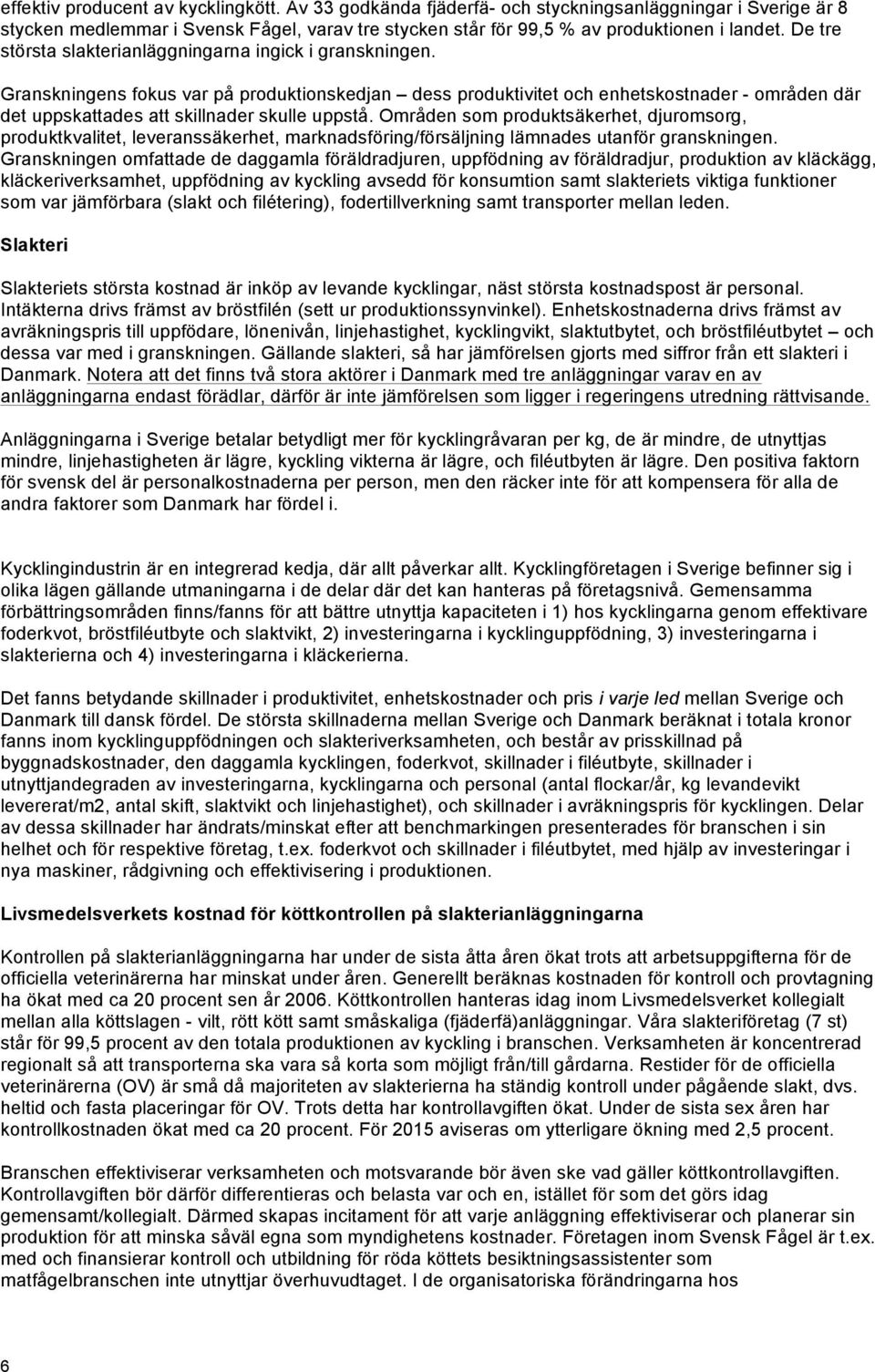 Granskningens fokus var på produktionskedjan dess produktivitet och enhetskostnader - områden där det uppskattades att skillnader skulle uppstå.