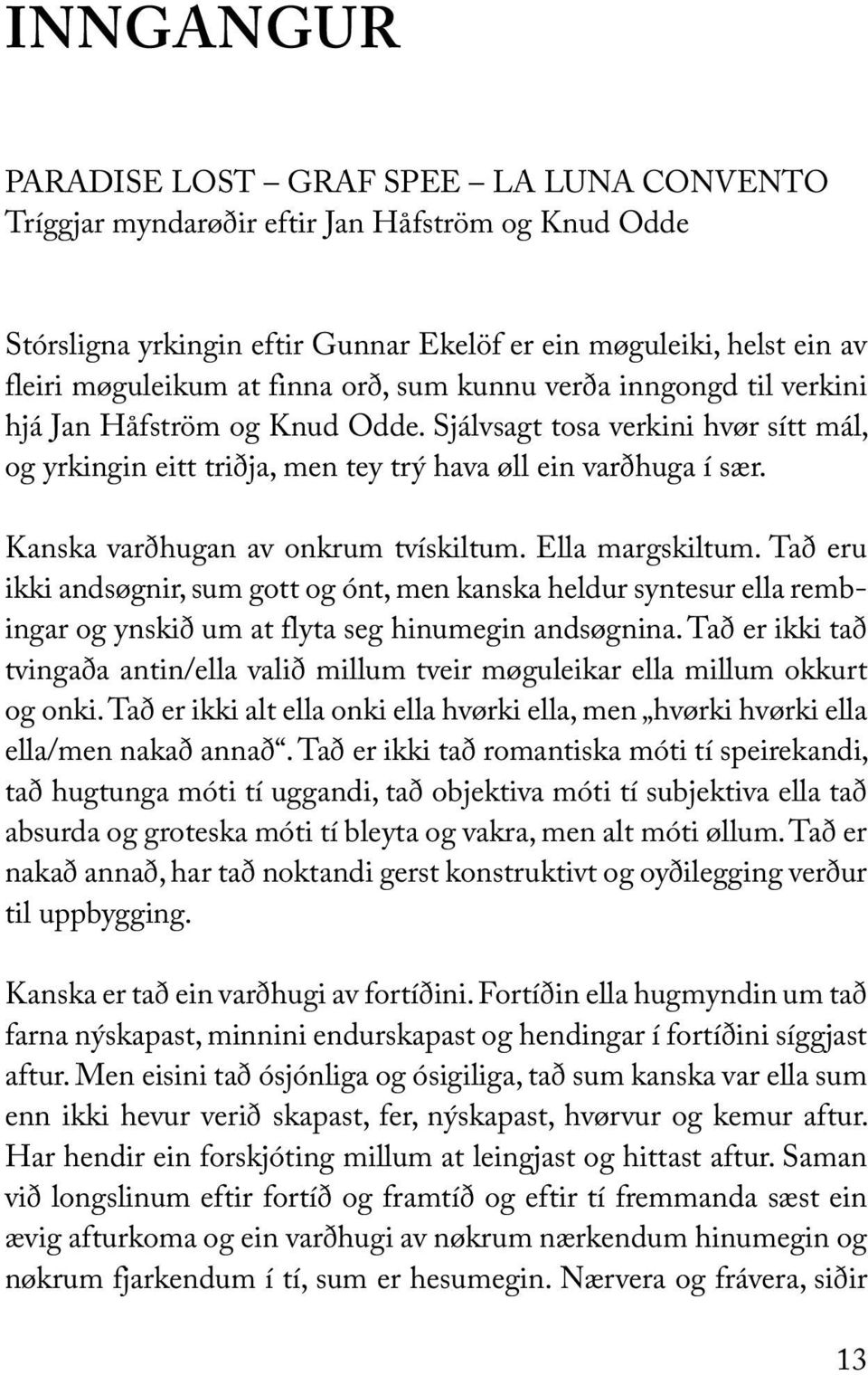 Kanska varðhugan av onkrum tvískiltum. Ella margskiltum. Tað eru ikki and søgnir, sum gott og ónt, men kanska heldur syntesur ella rembing ar og ynskið um at flyta seg hinumegin andsøgnina.