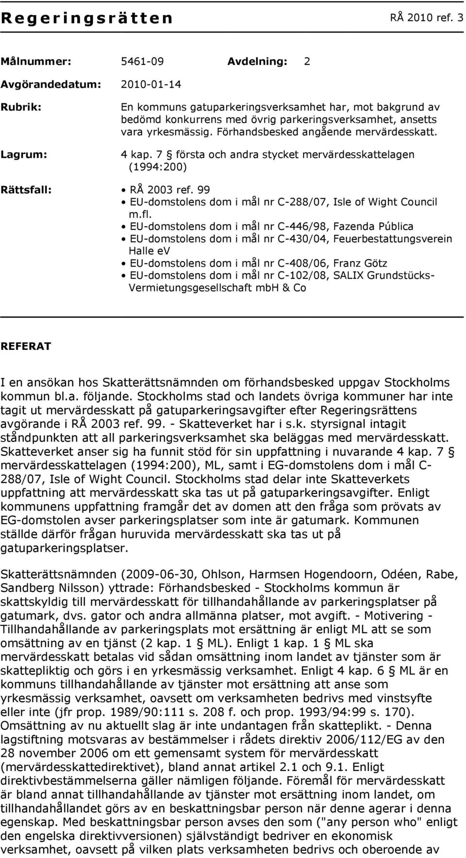 yrkesmässig. Förhandsbesked angående mervärdesskatt. 4 kap. 7 första och andra stycket mervärdesskattelagen (1994:200) Rättsfall: RÅ 2003 ref.